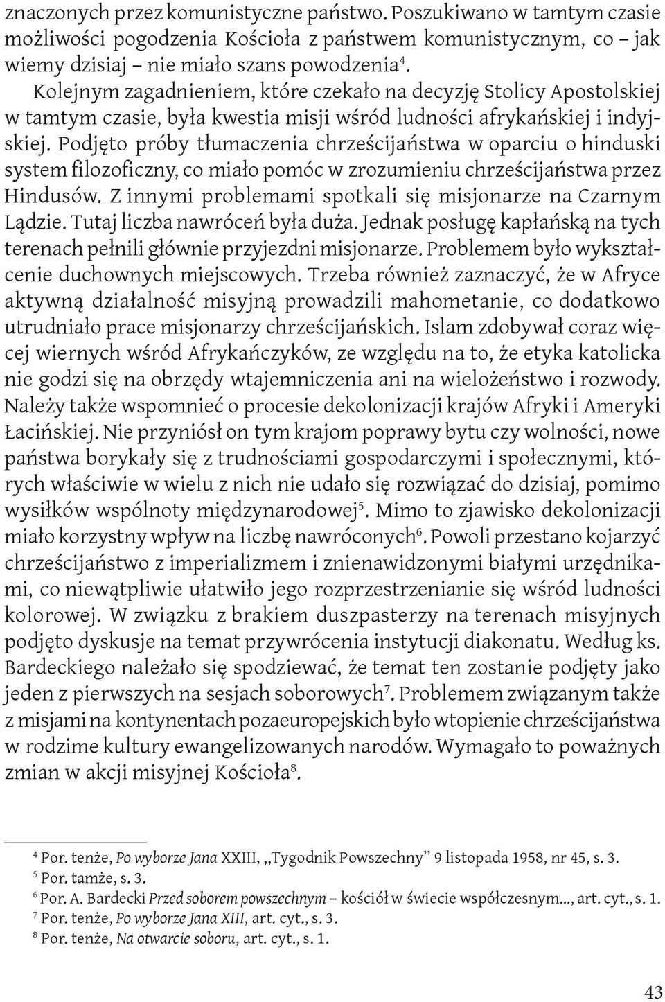 Podjęto próby tłumaczenia chrześcijaństwa w oparciu o hinduski system filozoficzny, co miało pomóc w zrozumieniu chrześcijaństwa przez Hindusów.