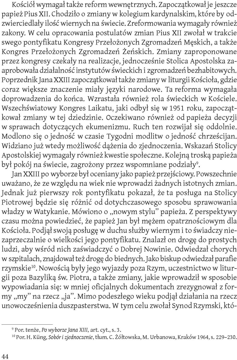 W celu opracowania postulatów zmian Pius XII zwołał w trakcie swego pontyfikatu Kongresy Przełożonych Zgromadzeń Męskich, a także Kongres Przełożonych Zgromadzeń Żeńskich.