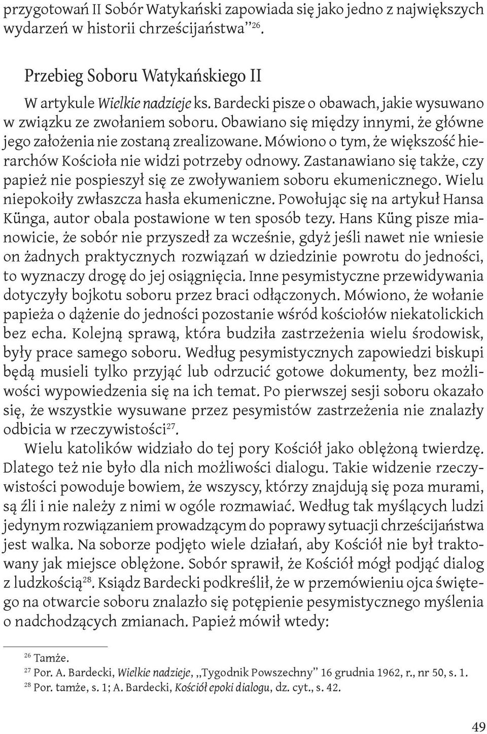 Mówiono o tym, że większość hierarchów Kościoła nie widzi potrzeby odnowy. Zastanawiano się także, czy papież nie pospieszył się ze zwoływaniem soboru ekumenicznego.