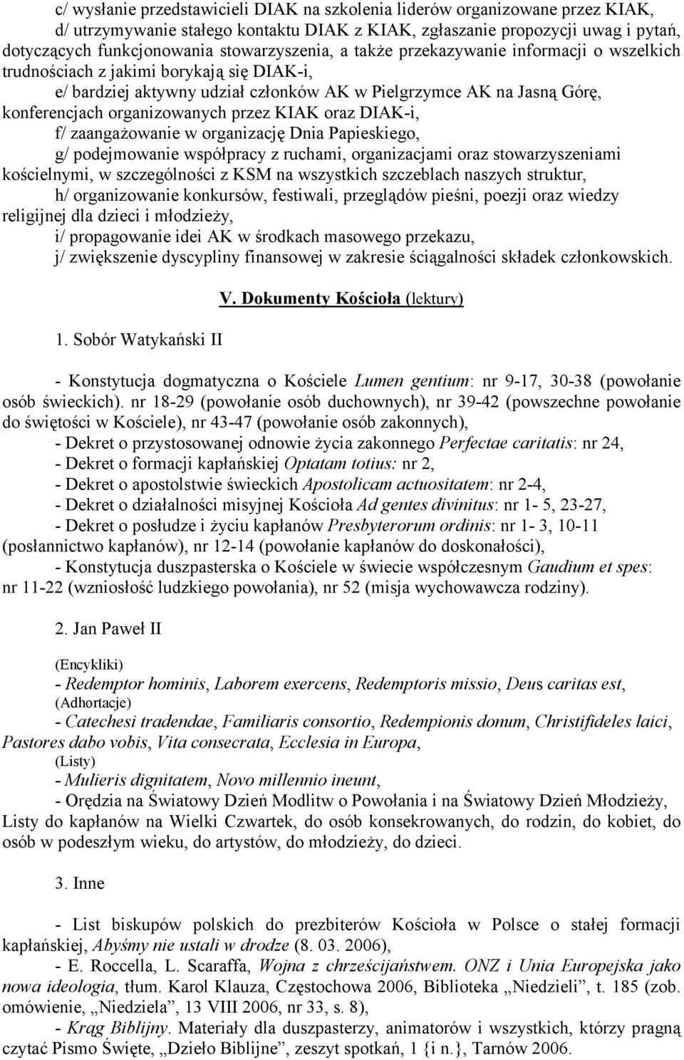 organizowanych przez KIAK oraz DIAK-i, f/ zaangażowanie w organizację Dnia Papieskiego, g/ podejmowanie współpracy z ruchami, organizacjami oraz stowarzyszeniami kościelnymi, w szczególności z KSM na