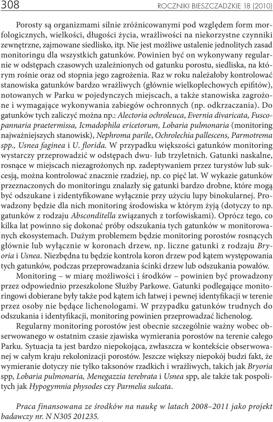 Powinien być on wykonywany regularnie w odstępach czasowych uzależnionych od gatunku porostu, siedliska, na którym rośnie oraz od stopnia jego zagrożenia.