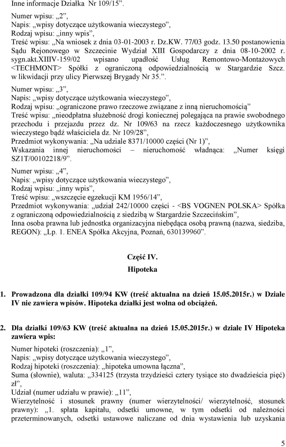 xiiiv-159/02 wpisano upadłość Usług Remontowo-Montażowych <TECHMONT> Spółki z ograniczoną odpowiedzialnością w Stargardzie Szcz. w likwidacji przy ulicy Pierwszej Brygady Nr 35.
