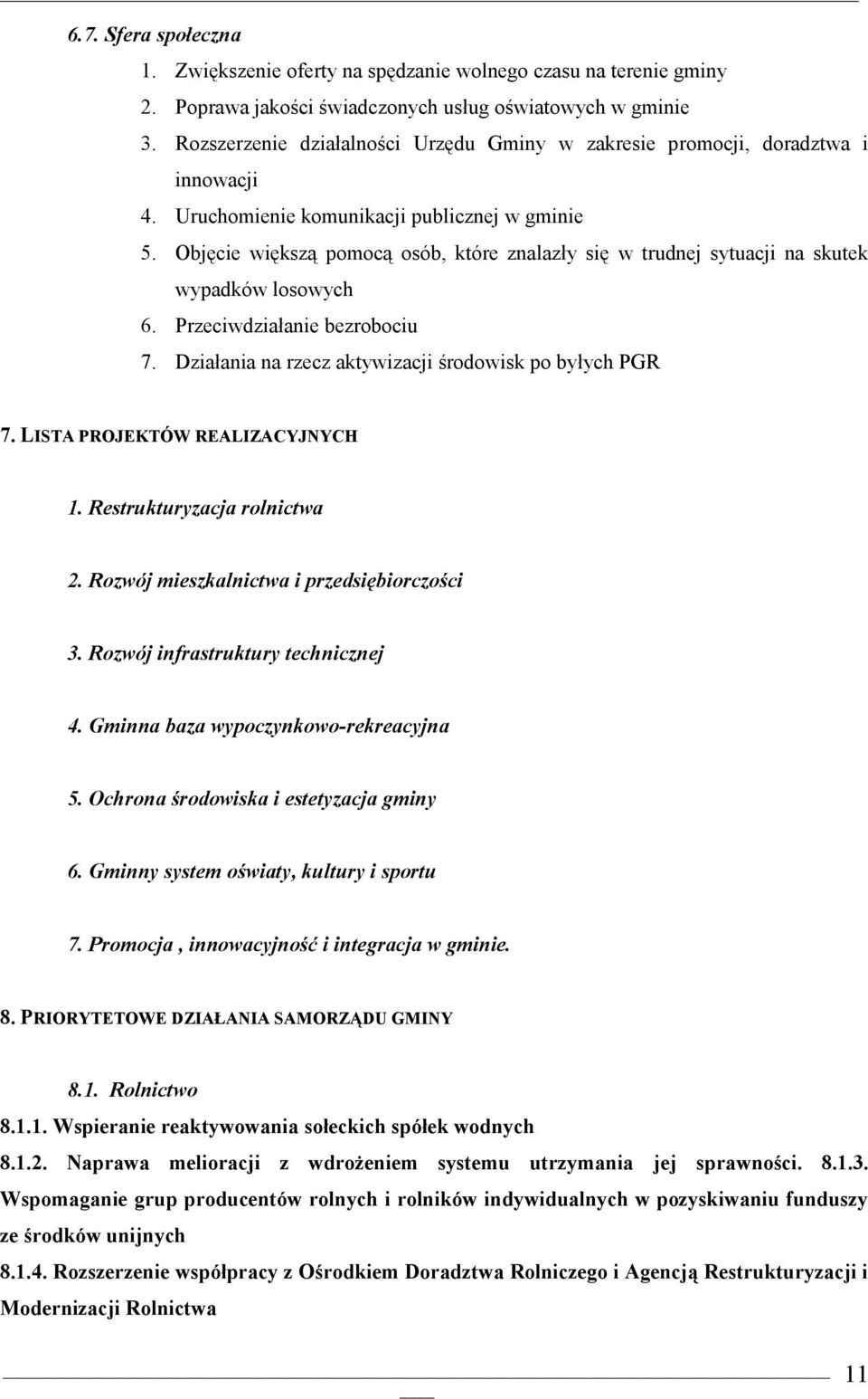 Objęcie większą pmcą sób, które znalazły się w trudnej sytuacji na skutek wypadków lswych 6. Przeciwdziałanie bezrbciu 7. Działania na rzecz aktywizacji śrdwisk p byłych PGR 7.