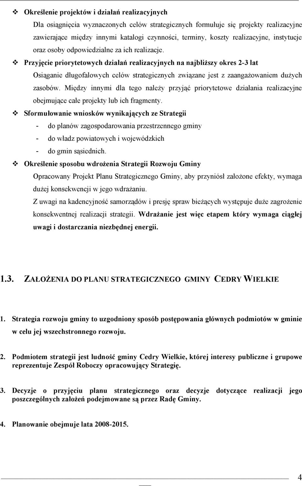 Przyjęcie prirytetwych działań realizacyjnych na najbliższy kres 2-3 lat Osiąganie długfalwych celów strategicznych związane jest z zaangażwaniem dużych zasbów.