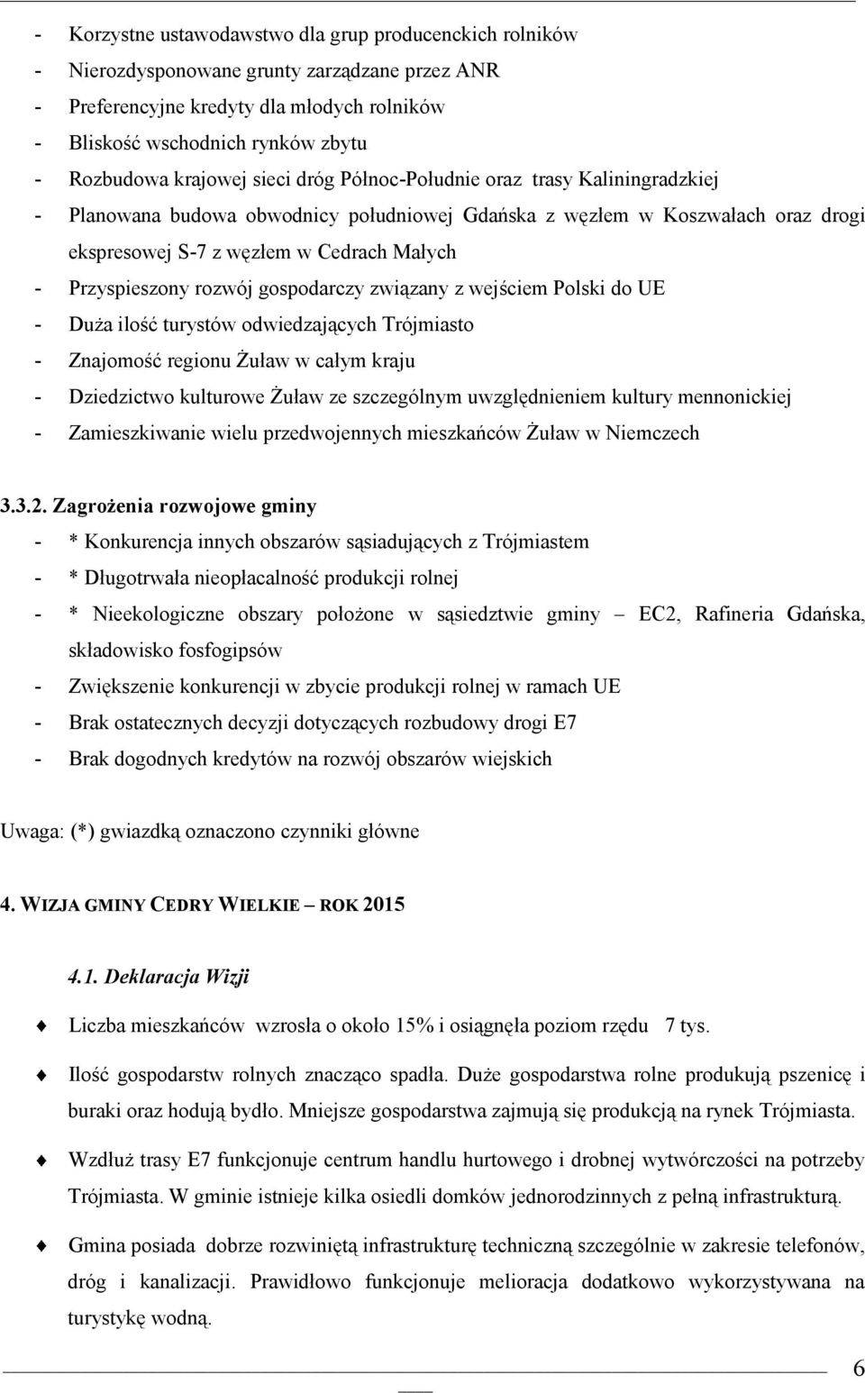 z wejściem Plski d UE - Duża ilść turystów dwiedzających Trójmiast - Znajmść reginu Żuław w całym kraju - Dziedzictw kulturwe Żuław ze szczególnym uwzględnieniem kultury mennnickiej - Zamieszkiwanie