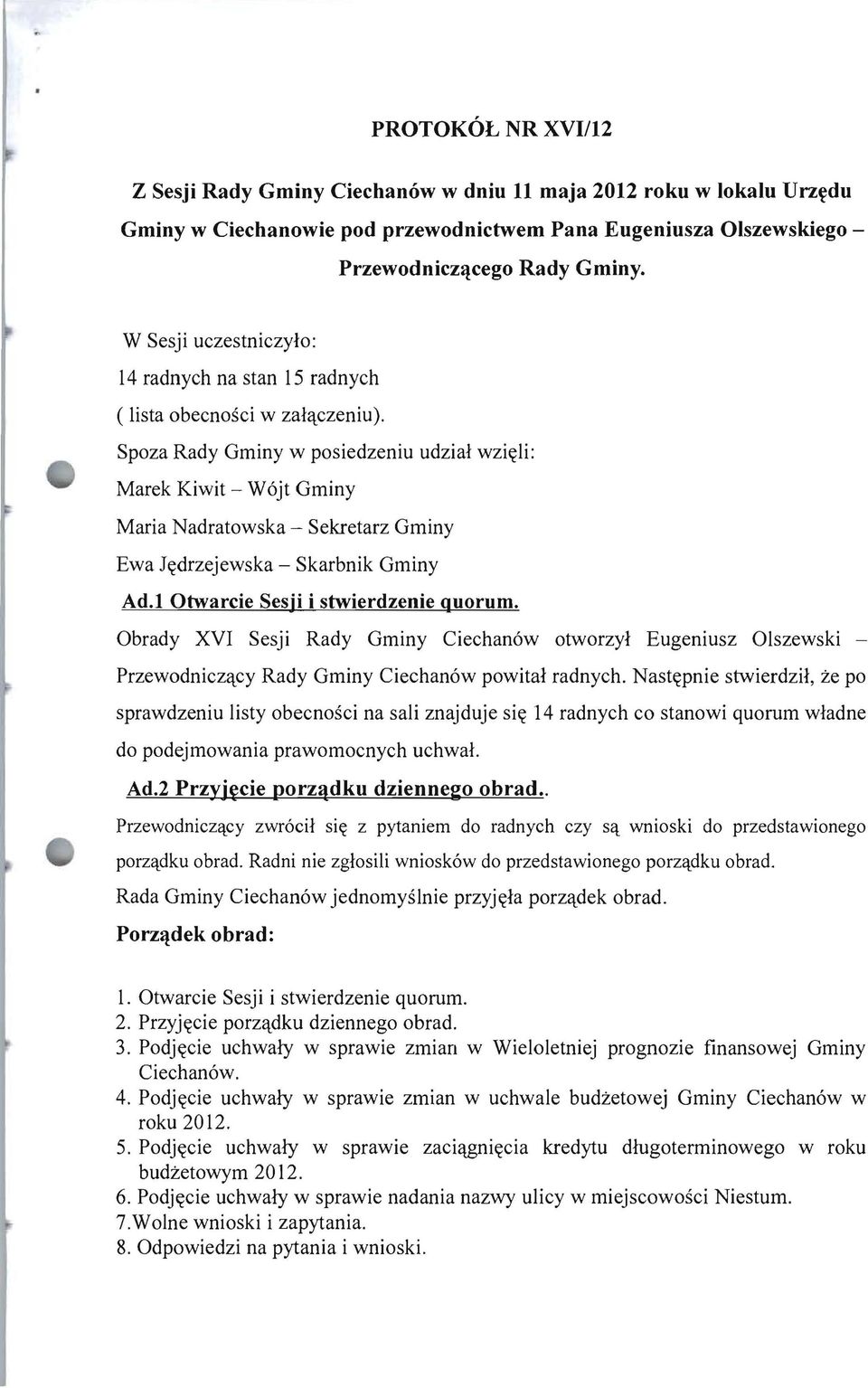 Spoza Rady Gminy w posiedzeniu udzial wzi~li: Marek Kiwit - W 6jt Gminy Maria Nadratowska - Sekretarz Gminy Ewa J~drzejewska - Skarbnik Gminy Ad.! Otwarcie Sesji i stwierdzenie quorum.
