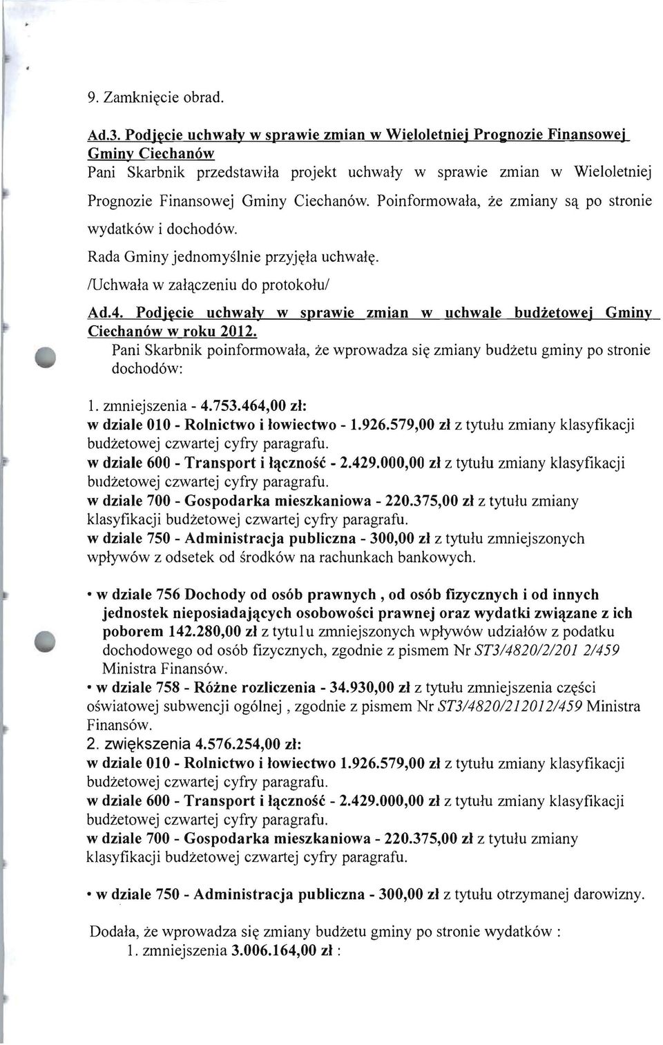 Poinformowala, ze zmiany S'l po stronie wydatk6w i dochod6w. Rada Gminy jednomyslnie przyjlt1a uchwallt. IUchwala w zal'lczeniu do protokolul Ad.4.