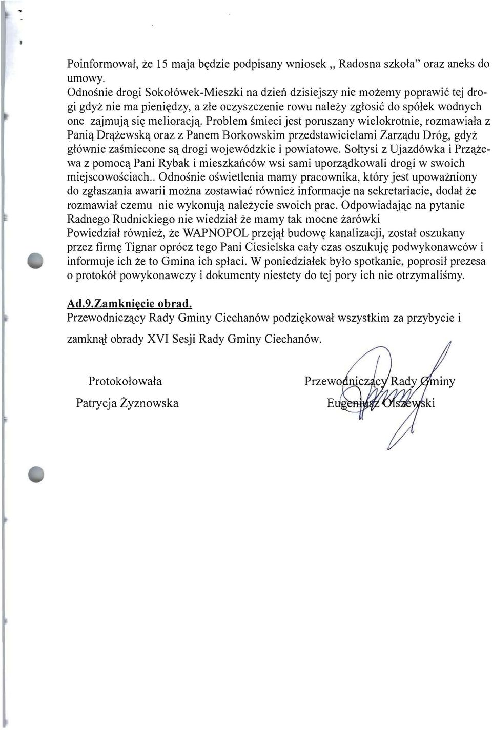 . Problem smieci jest poruszany wielokrotnie, rozmawiala z Pani<\. Dr<\.zewsk<\. oraz z Panem Borkowskim przedstawicielami Zarz<\.du Drog, gdyz glownie zasmiecone s<\. drogi wojewodzkie i powiatowe.