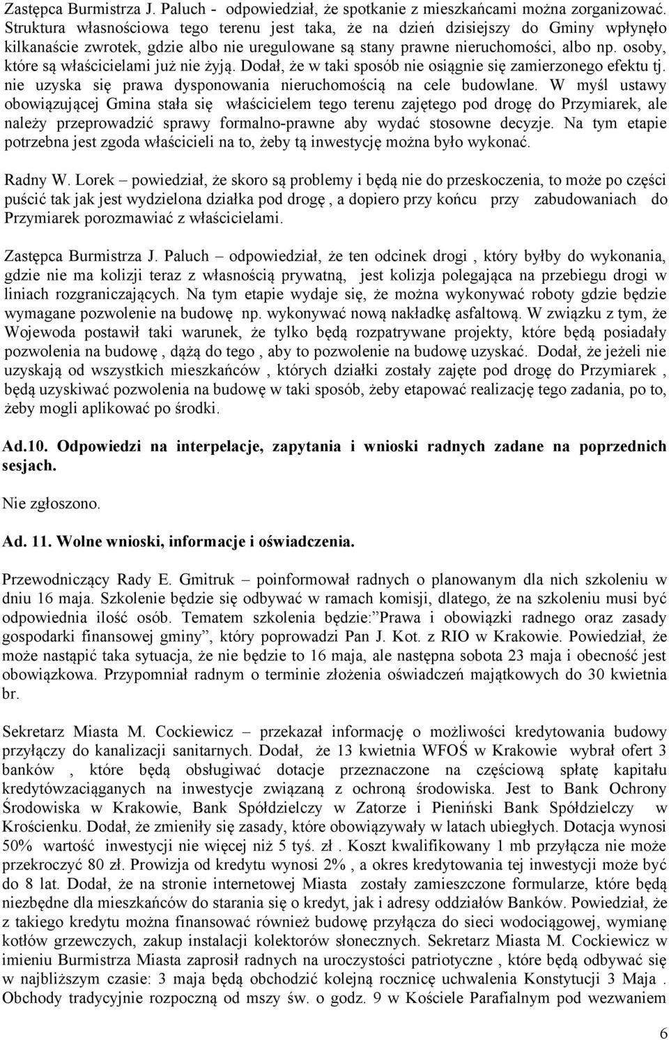 osoby, które są właścicielami już nie żyją. Dodał, że w taki sposób nie osiągnie się zamierzonego efektu tj. nie uzyska się prawa dysponowania nieruchomością na cele budowlane.