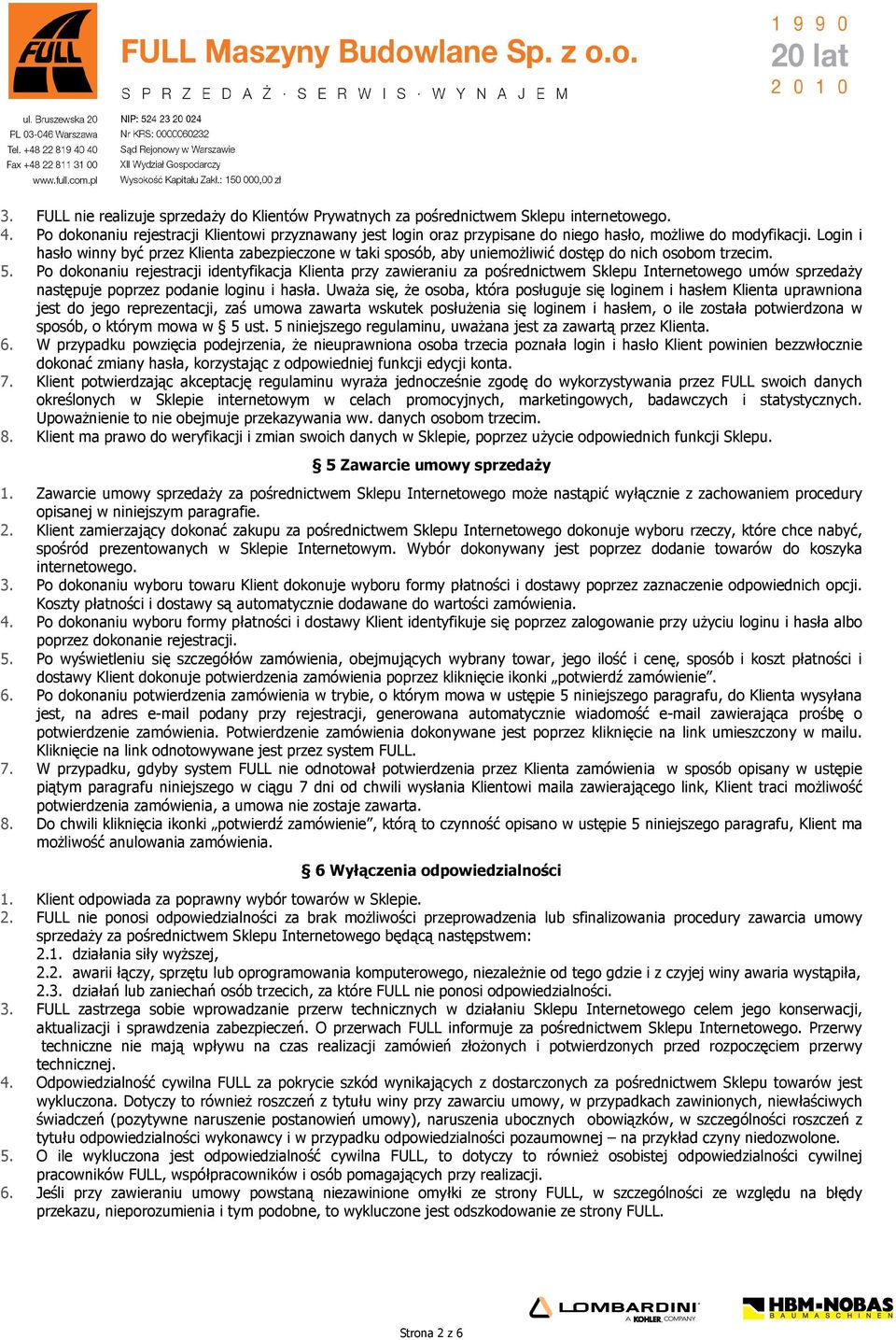 Login i hasło winny być przez Klienta zabezpieczone w taki sposób, aby uniemożliwić dostęp do nich osobom trzecim. 5.