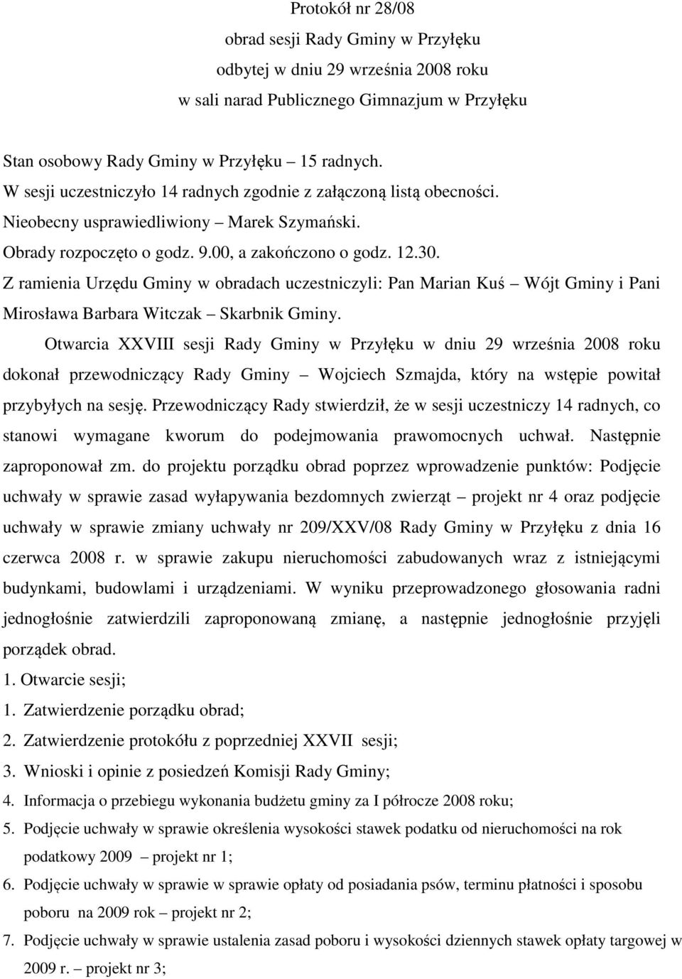 Z ramienia Urzędu Gminy w obradach uczestniczyli: Pan Marian Kuś Wójt Gminy i Pani Mirosława Barbara Witczak Skarbnik Gminy.