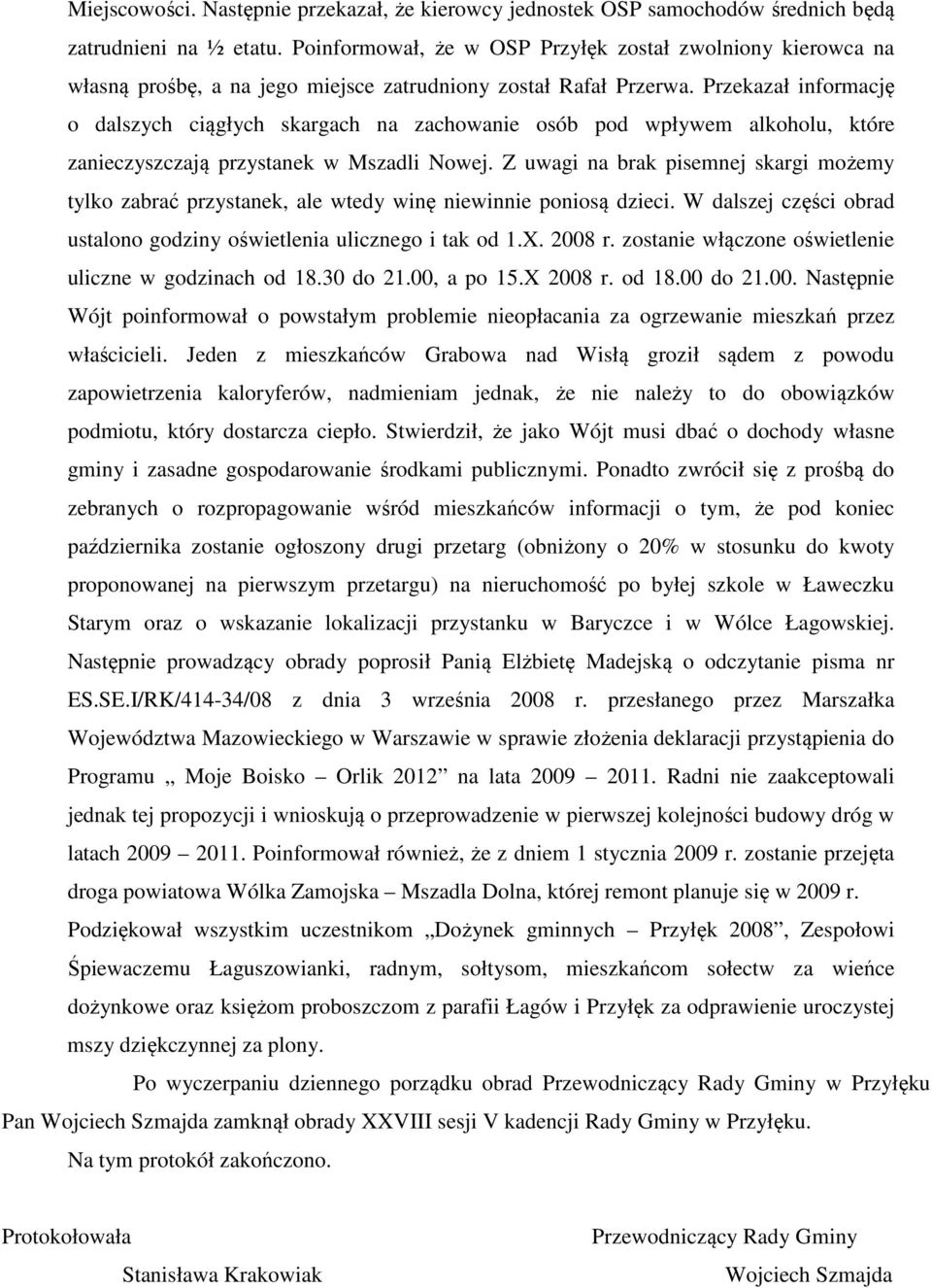 Przekazał informację o dalszych ciągłych skargach na zachowanie osób pod wpływem alkoholu, które zanieczyszczają przystanek w Mszadli Nowej.