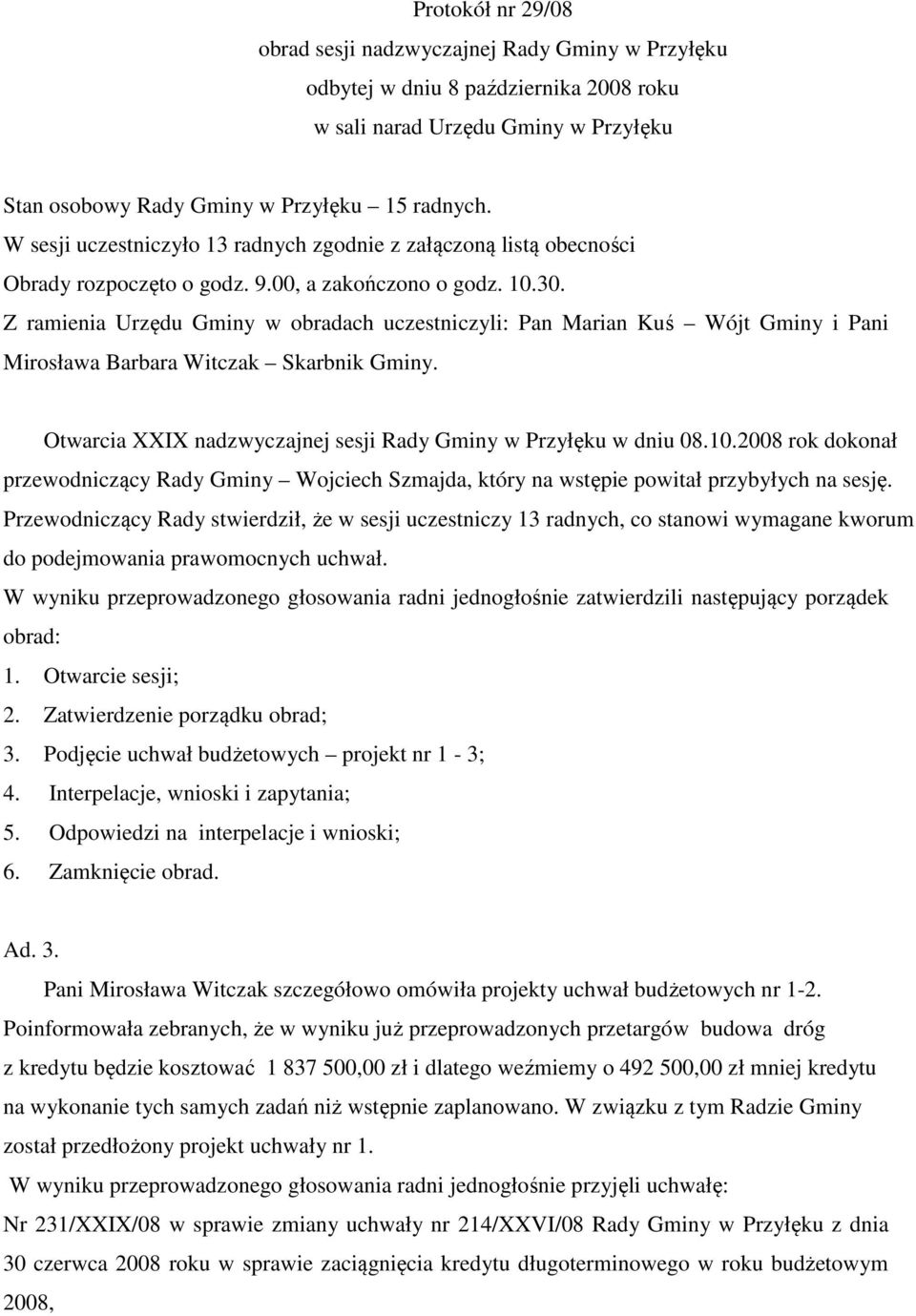 Z ramienia Urzędu Gminy w obradach uczestniczyli: Pan Marian Kuś Wójt Gminy i Pani Mirosława Barbara Witczak Skarbnik Gminy. Otwarcia XXIX nadzwyczajnej sesji Rady Gminy w Przyłęku w dniu 08.10.