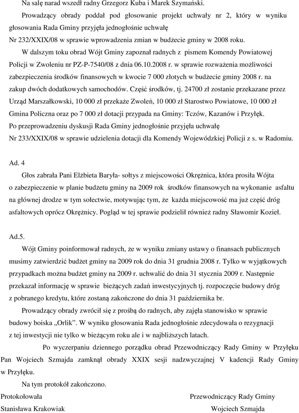 roku. W dalszym toku obrad Wójt Gminy zapoznał radnych z pismem Komendy Powiatowej Policji w Zwoleniu nr PZ-P-7540/08 z dnia 06.10.2008 r.