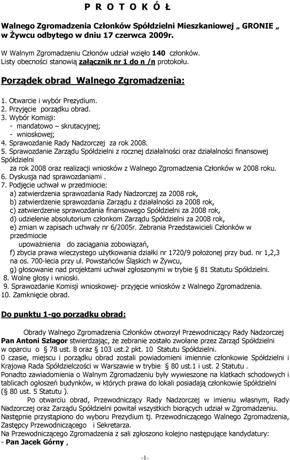 Wybór Komisji: - mandatowo skrutacyjnej; - wnioskowej; 4. Sprawozdanie Rady Nadzorczej za rok 2008. 5.