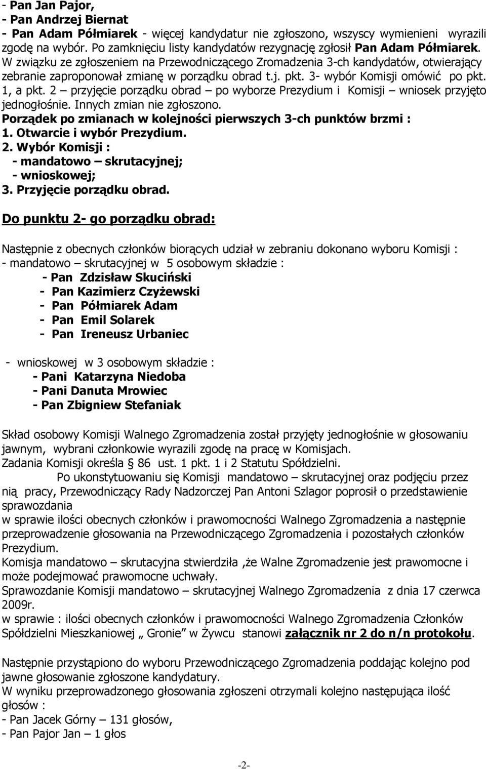 W związku ze zgłoszeniem na Przewodniczącego Zromadzenia 3-ch kandydatów, otwierający zebranie zaproponował zmianę w porządku obrad t.j. pkt. 3- wybór Komisji omówić po pkt. 1, a pkt.