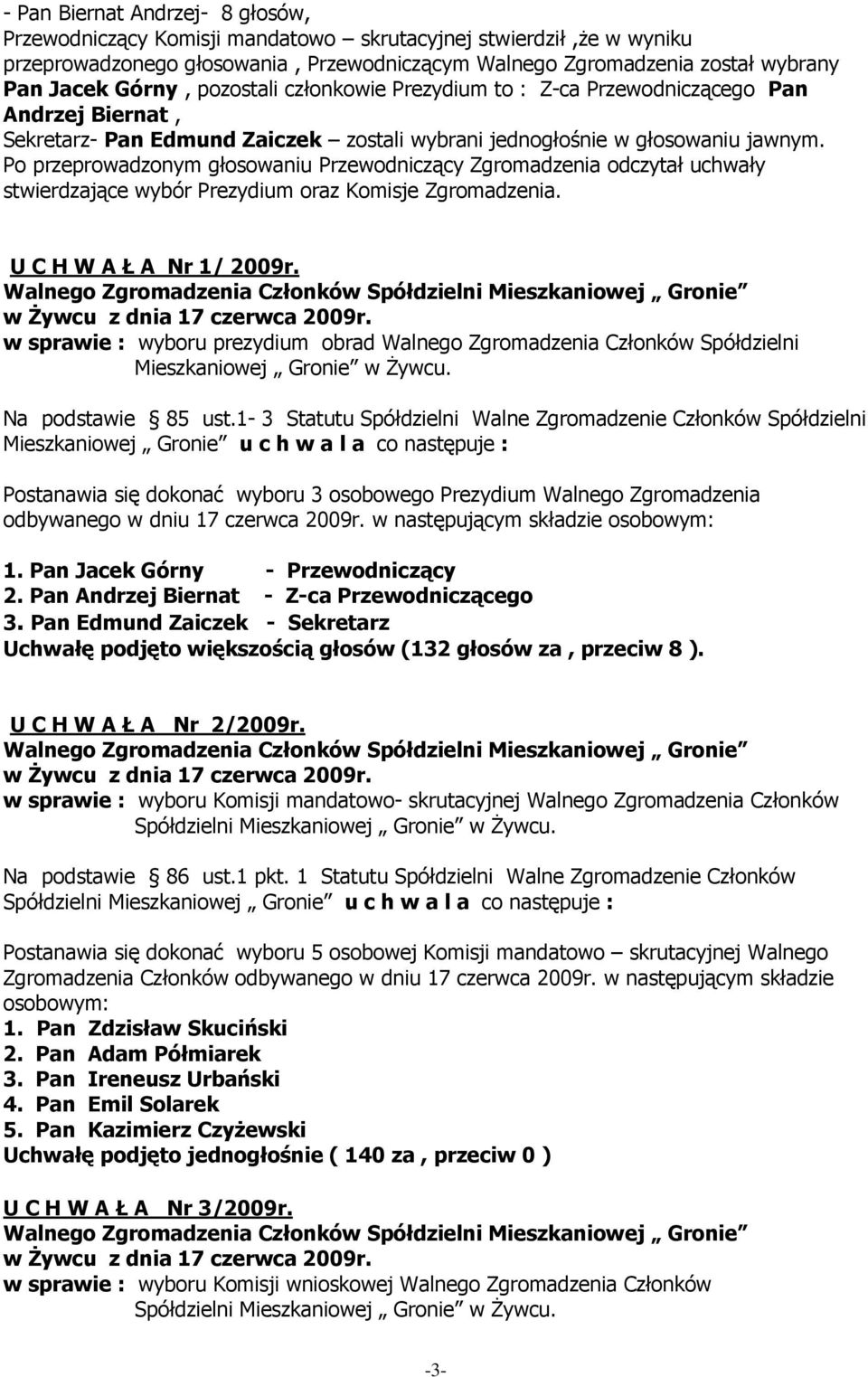Po przeprowadzonym głosowaniu Przewodniczący Zgromadzenia odczytał uchwały stwierdzające wybór Prezydium oraz Komisje Zgromadzenia. U C H W A Ł A Nr 1/ 2009r.