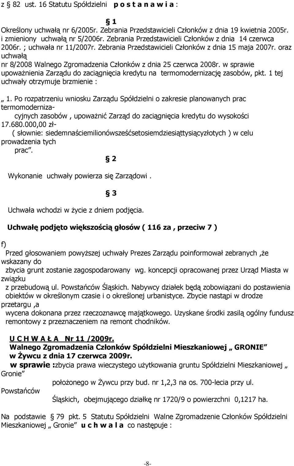 oraz uchwałą nr 8/2008 Walnego Zgromadzenia Członków z dnia 25 czerwca 2008r. w sprawie upowaŝnienia Zarządu do zaciągnięcia kredytu na termomodernizację zasobów, pkt.