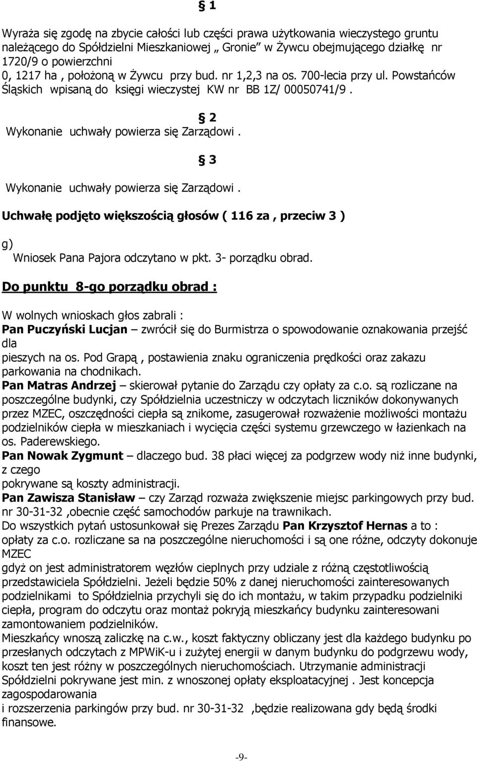 3 Wykonanie uchwały powierza się Zarządowi. Uchwałę podjęto większością głosów ( 116 za, przeciw 3 ) g) Wniosek Pana Pajora odczytano w pkt. 3- porządku obrad.