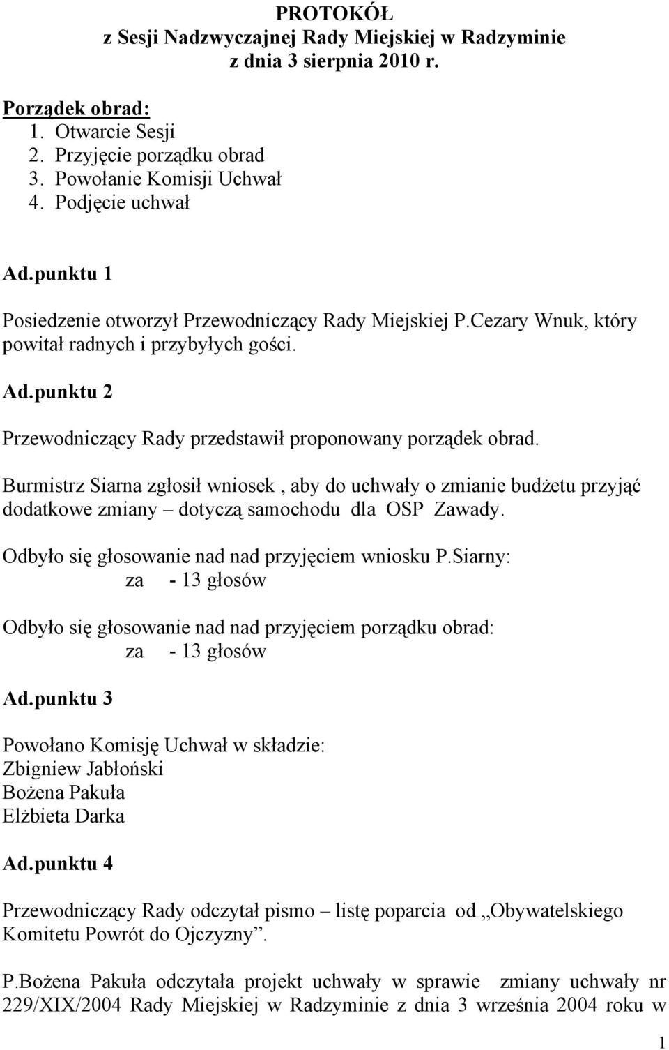 Burmistrz Siarna zgłosił wniosek, aby do uchwały o zmianie budżetu przyjąć dodatkowe zmiany dotyczą samochodu dla OSP Zawady. Odbyło się głosowanie nad nad przyjęciem wniosku P.