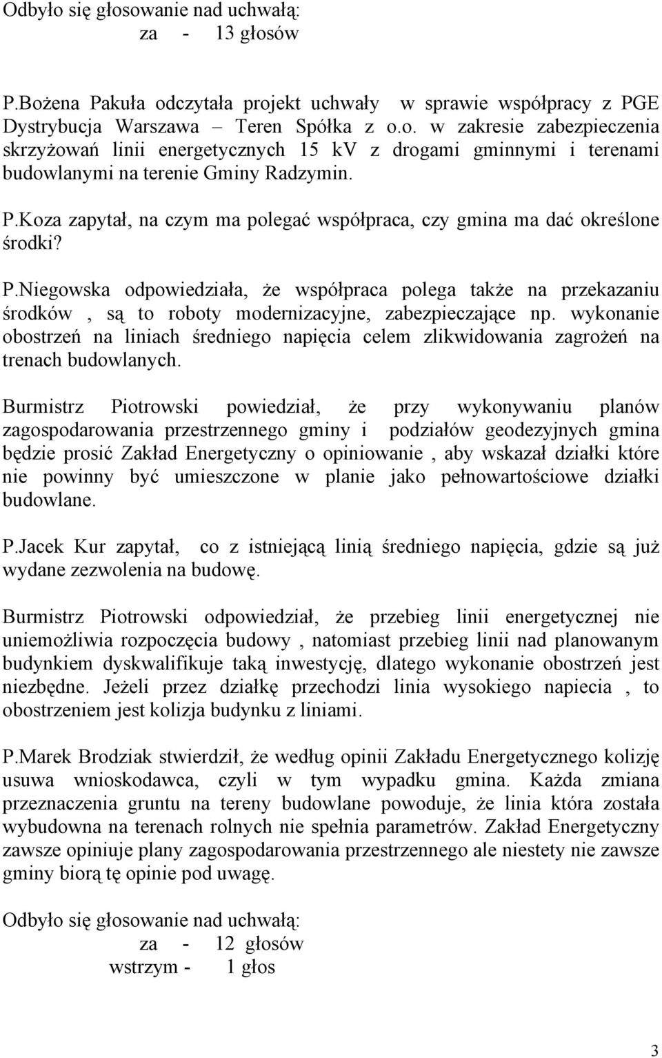 Niegowska odpowiedziała, że współpraca polega także na przekazaniu środków, są to roboty modernizacyjne, zabezpieczające np.