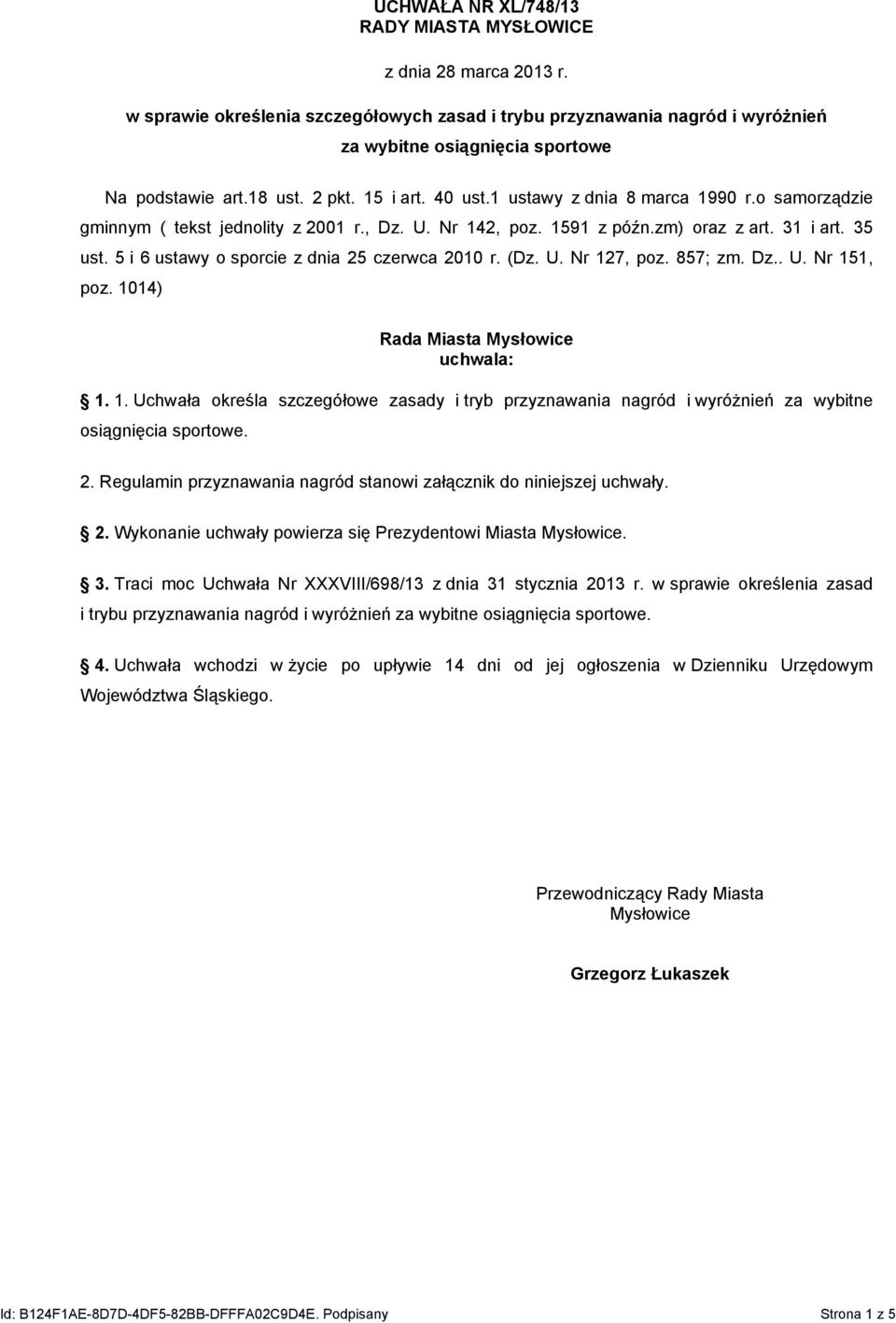 5 i 6 ustawy o sporcie z dnia 25 czerwca 2010 r. (Dz. U. Nr 127, poz. 857; zm. Dz.. U. Nr 151, poz. 1014) Rada Miasta Mysłowice uchwala: 1. 1. Uchwała określa szczegółowe zasady i tryb przyznawania nagród i wyróżnień za wybitne osiągnięcia sportowe.