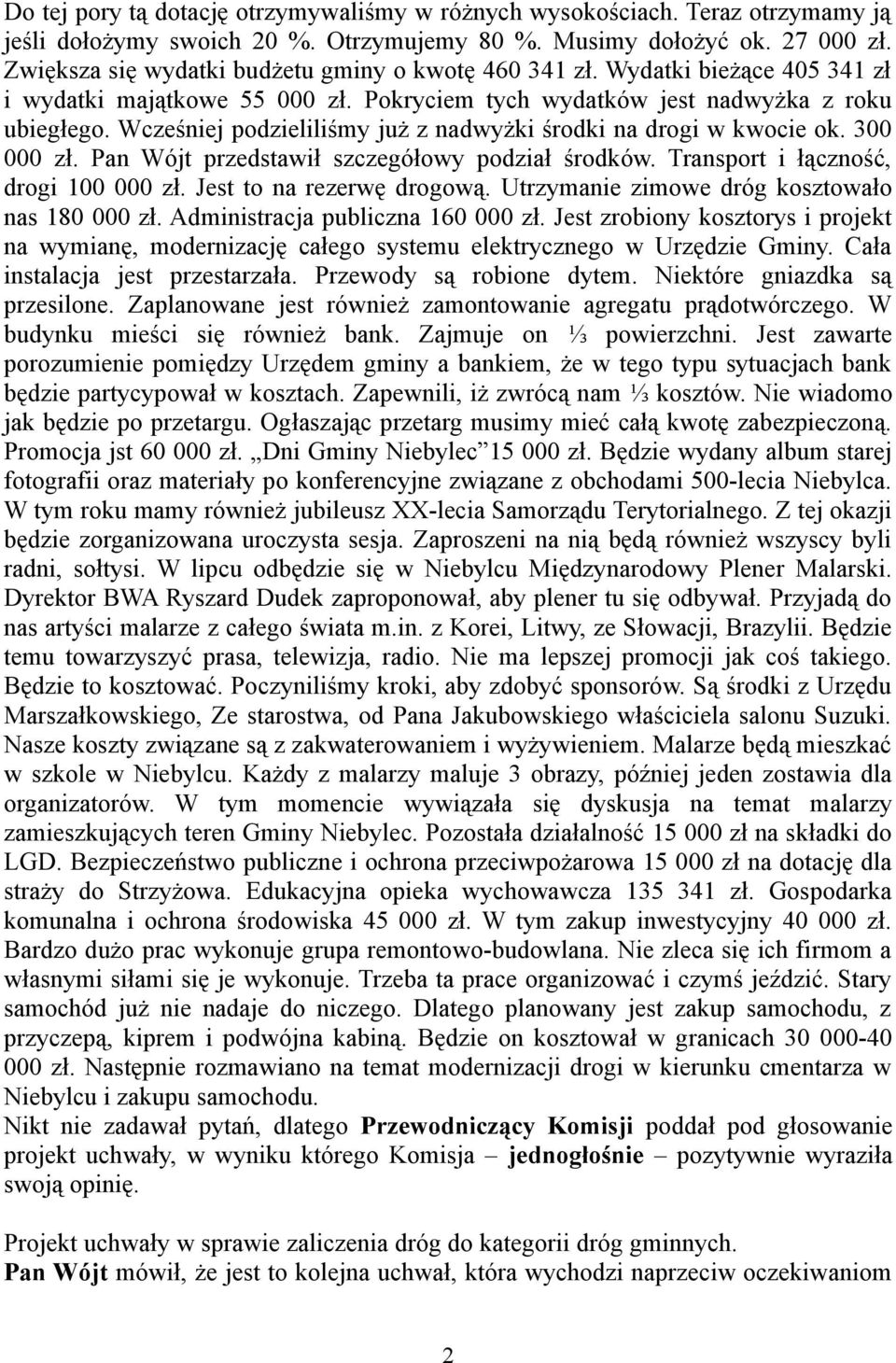 Wcześniej podzieliliśmy już z nadwyżki środki na drogi w kwocie ok. 300 000 zł. Pan Wójt przedstawił szczegółowy podział środków. Transport i łączność, drogi 100 000 zł. Jest to na rezerwę drogową.