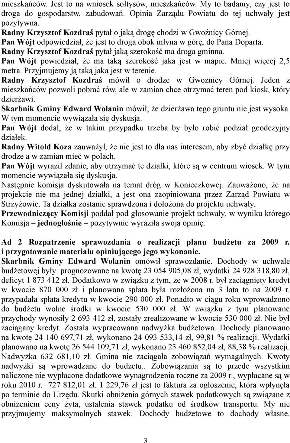 Radny Krzysztof Kozdraś pytał jaką szerokość ma droga gminna. Pan Wójt powiedział, że ma taką szerokość jaka jest w mapie. Mniej więcej 2,5 metra. Przyjmujemy ją taką jaka jest w terenie.