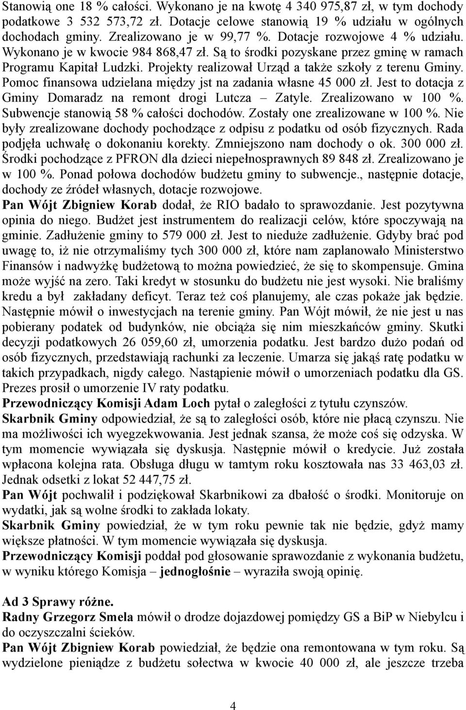 Pomoc finansowa udzielana między jst na zadania własne 45 000 zł. Jest to dotacja z Gminy Domaradz na remont drogi Lutcza Zatyle. Zrealizowano w 100 %. Subwencje stanowią 58 % całości dochodów.