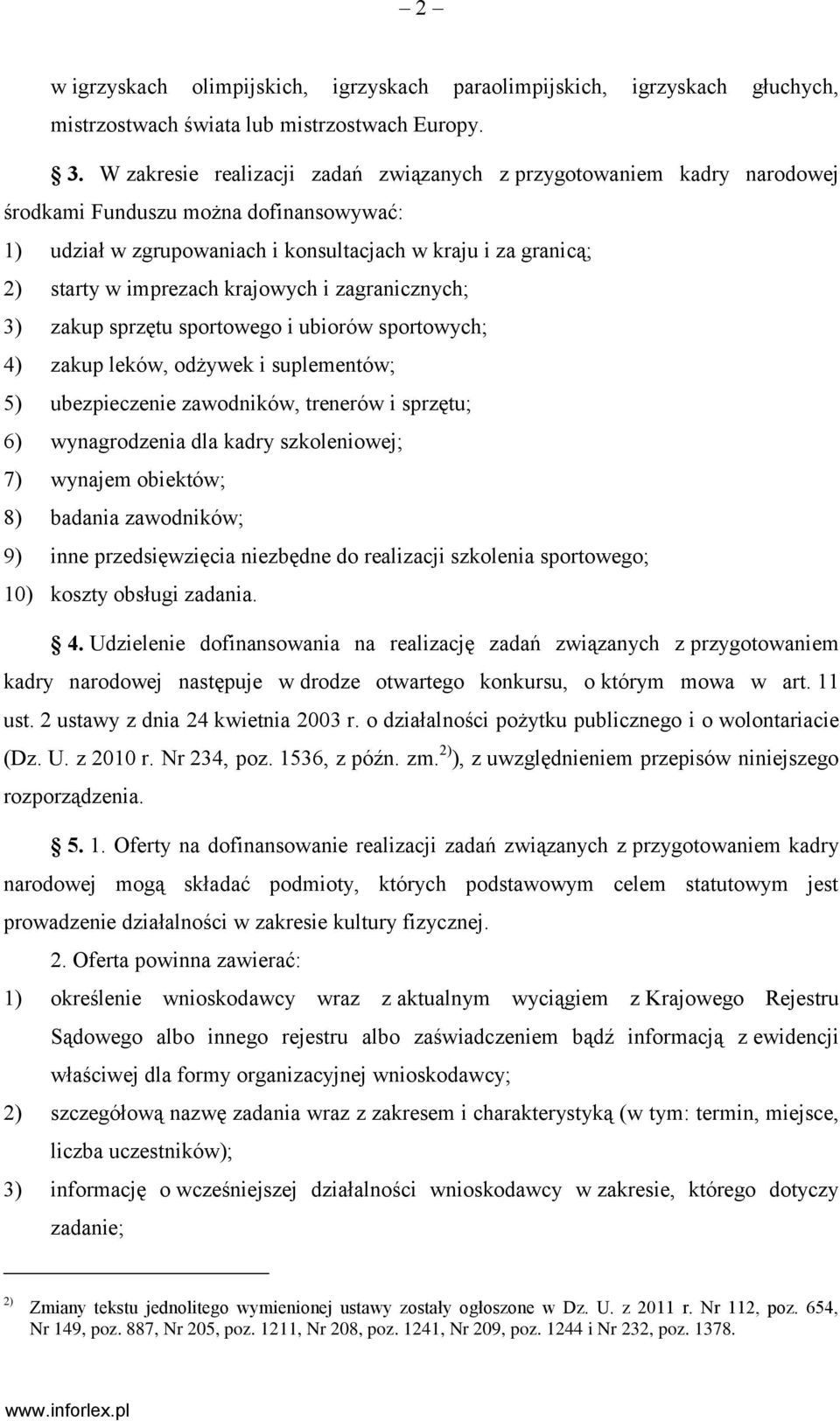 krajowych i zagranicznych; 3) zakup sprzętu sportowego i ubiorów sportowych; 4) zakup leków, odżywek i suplementów; 5) ubezpieczenie zawodników, trenerów i sprzętu; 6) wynagrodzenia dla kadry