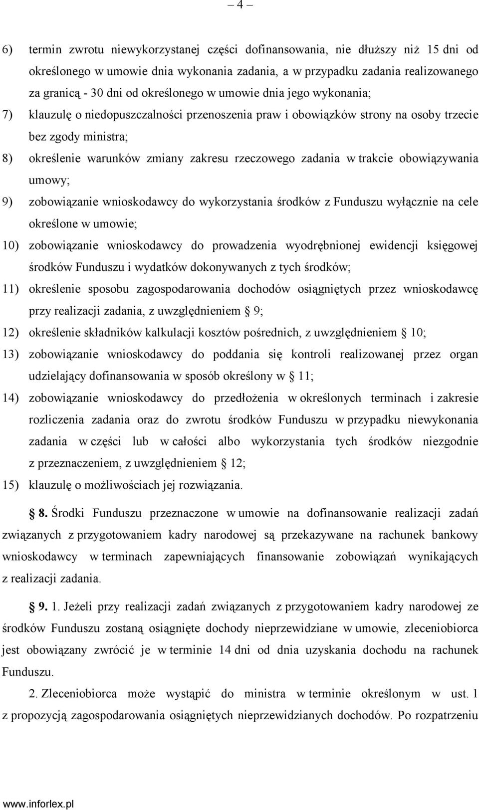 zadania w trakcie obowiązywania umowy; 9) zobowiązanie wnioskodawcy do wykorzystania środków z Funduszu wyłącznie na cele określone w umowie; 10) zobowiązanie wnioskodawcy do prowadzenia
