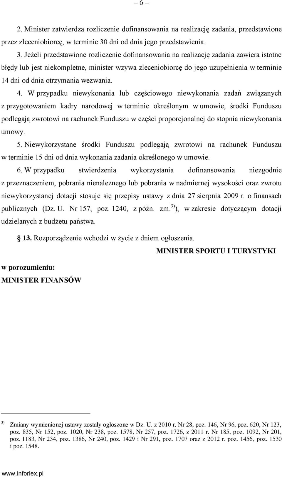 Jeżeli przedstawione rozliczenie dofinansowania na realizację zadania zawiera istotne błędy lub jest niekompletne, minister wzywa zleceniobiorcę do jego uzupełnienia w terminie 14 dni od dnia