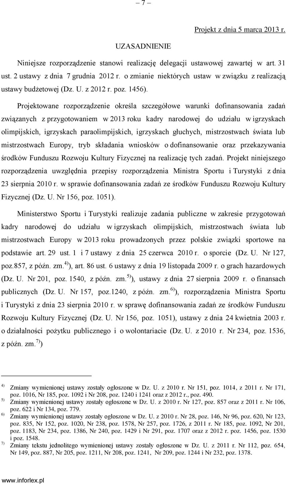 Projektowane rozporządzenie określa szczegółowe warunki dofinansowania zadań związanych z przygotowaniem w 2013 roku kadry narodowej do udziału w igrzyskach olimpijskich, igrzyskach paraolimpijskich,