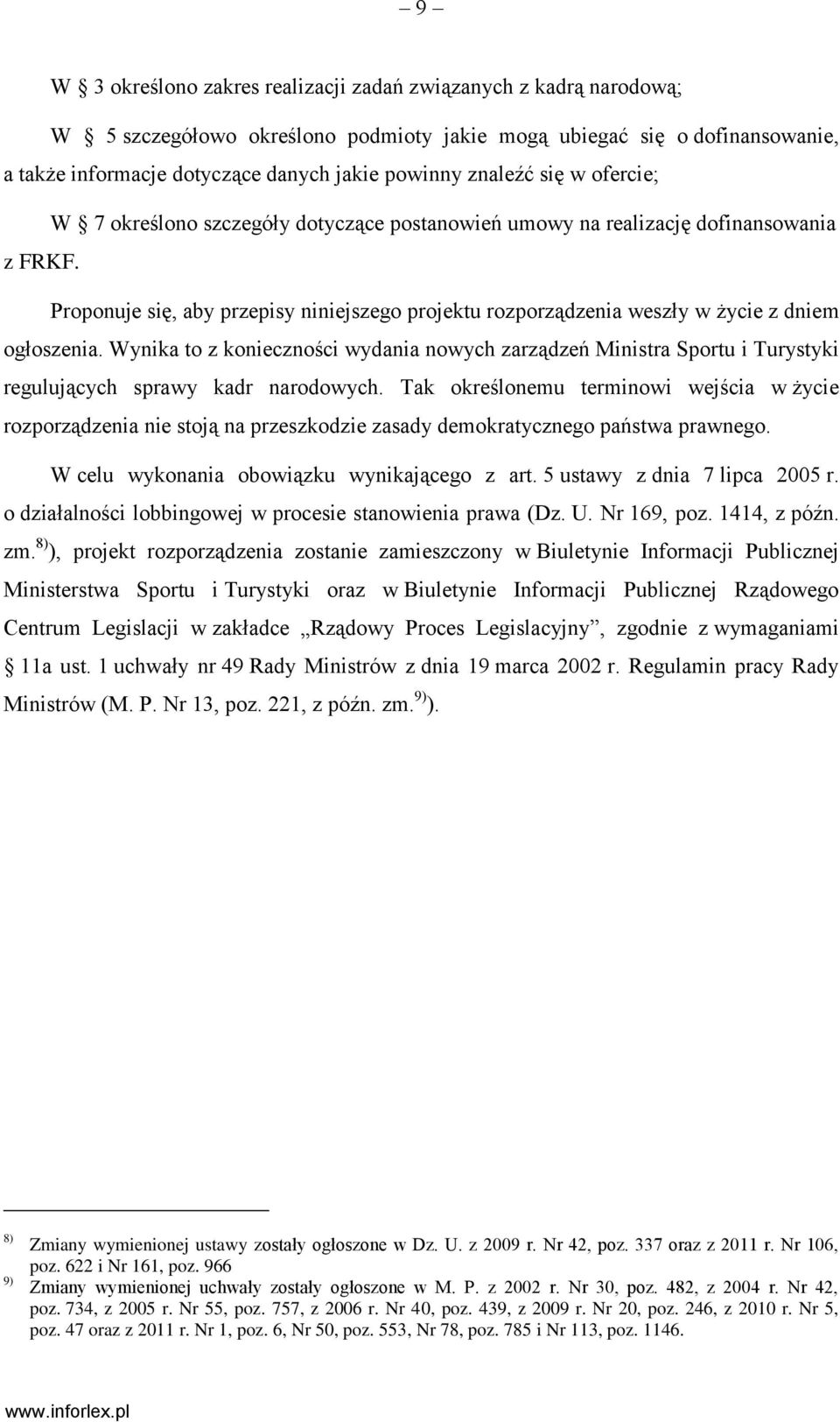 Proponuje się, aby przepisy niniejszego projektu rozporządzenia weszły w życie z dniem ogłoszenia.