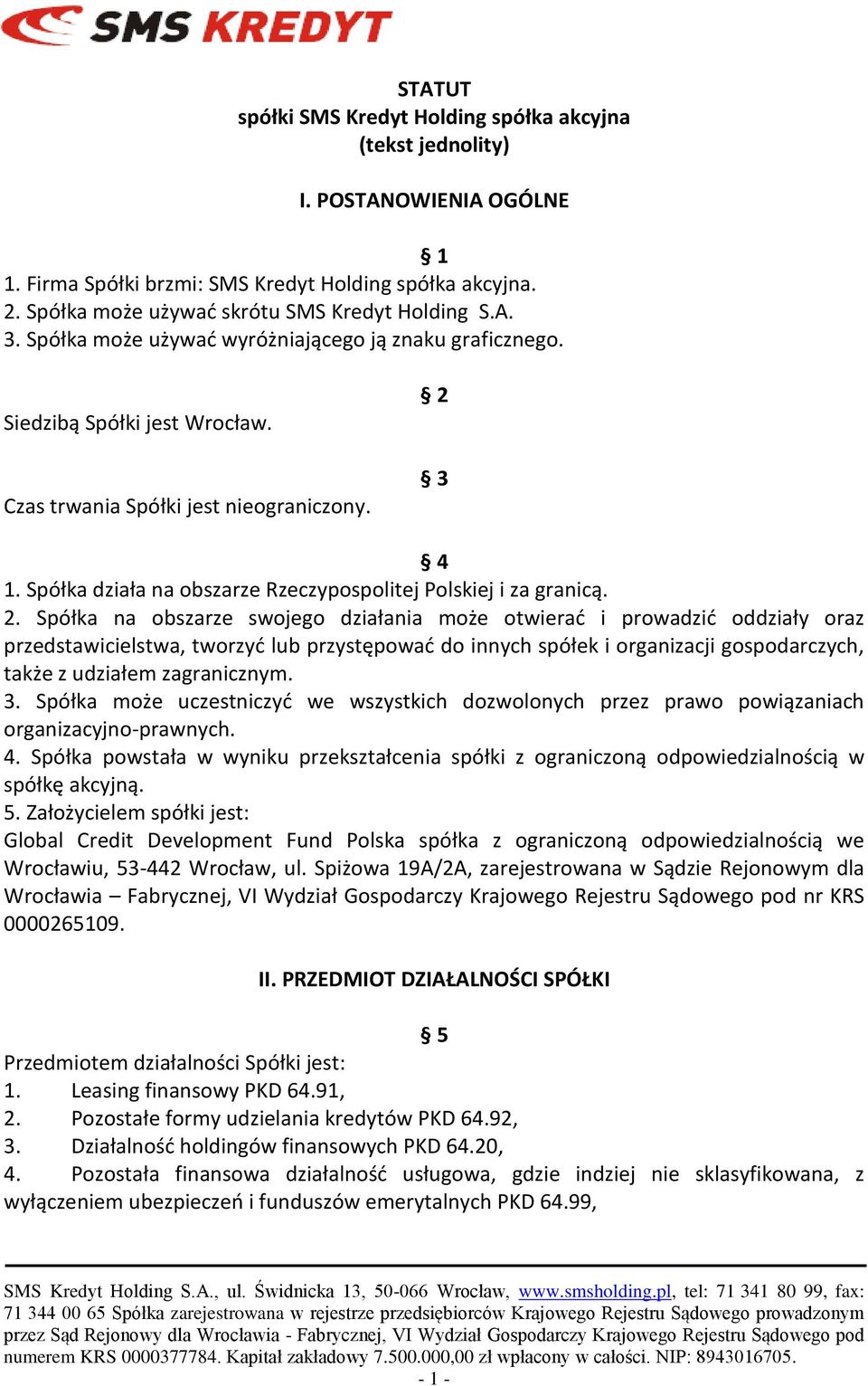 Spółka działa na obszarze Rzeczypospolitej Polskiej i za granicą. 2.