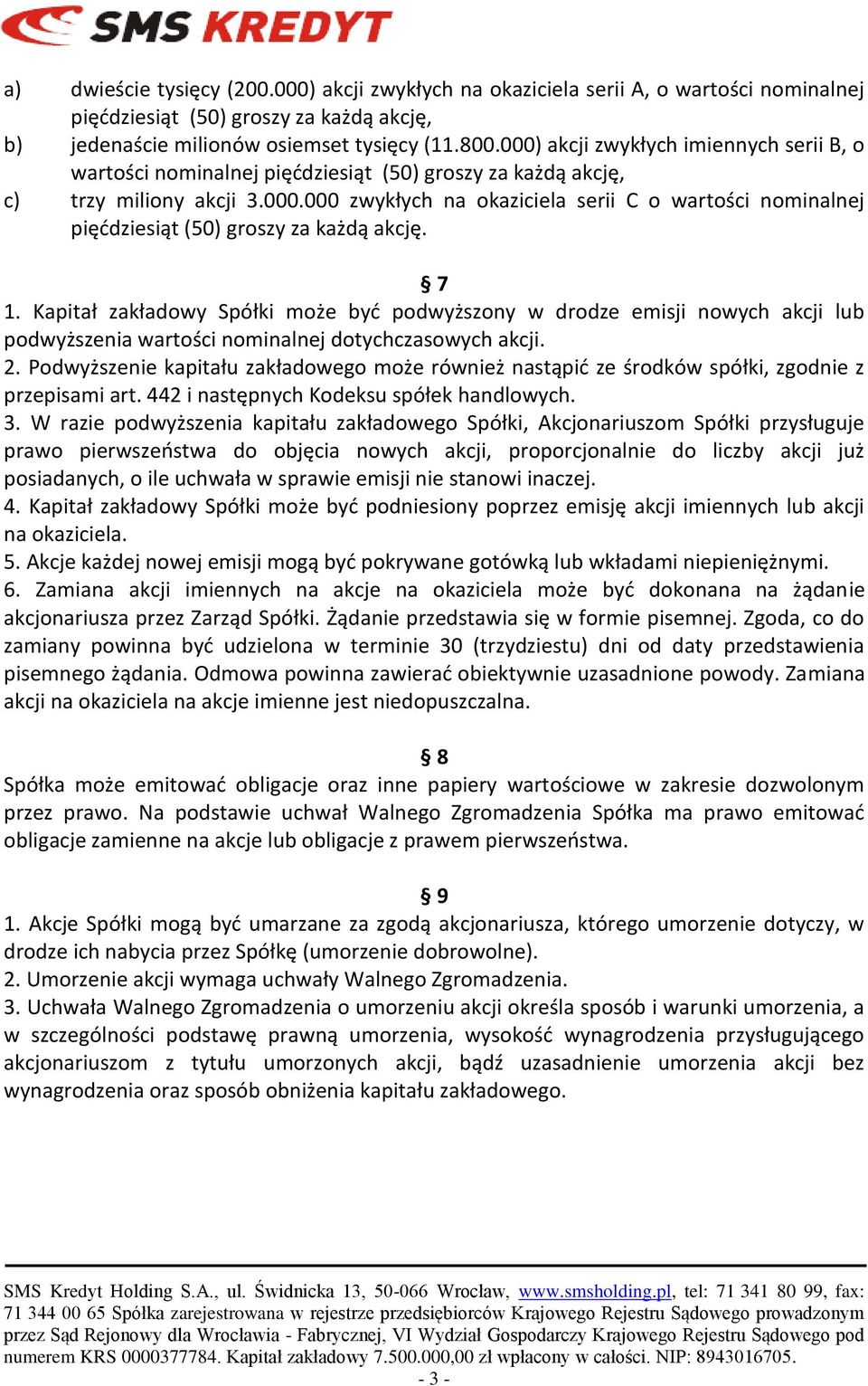 7 1. Kapitał zakładowy Spółki może byd podwyższony w drodze emisji nowych akcji lub podwyższenia wartości nominalnej dotychczasowych akcji. 2.