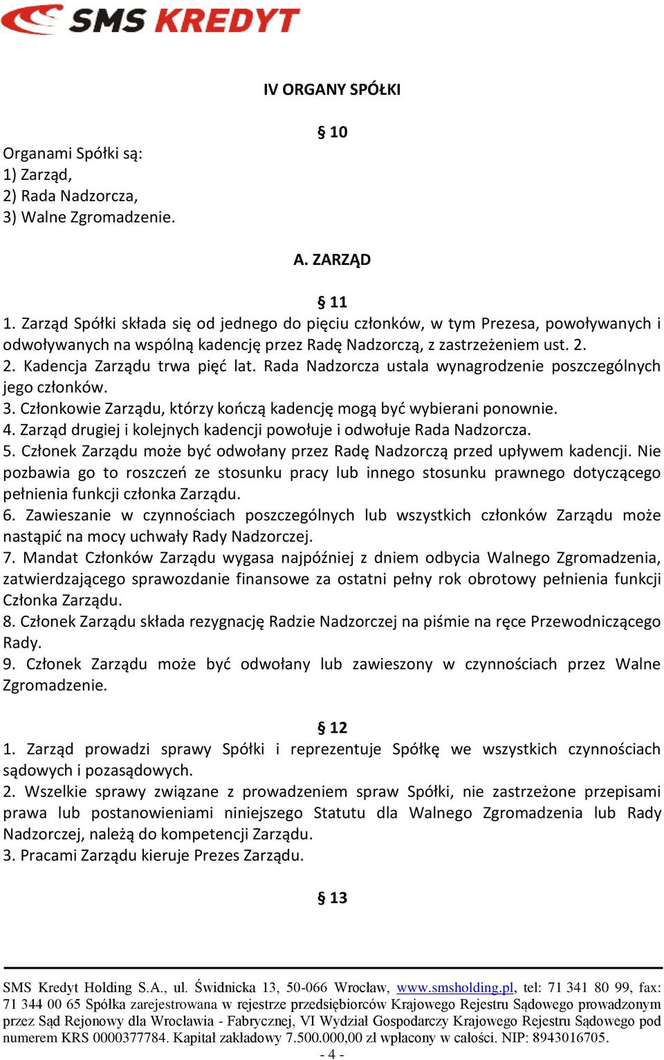 Rada Nadzorcza ustala wynagrodzenie poszczególnych jego członków. 3. Członkowie Zarządu, którzy kooczą kadencję mogą byd wybierani ponownie. 4.