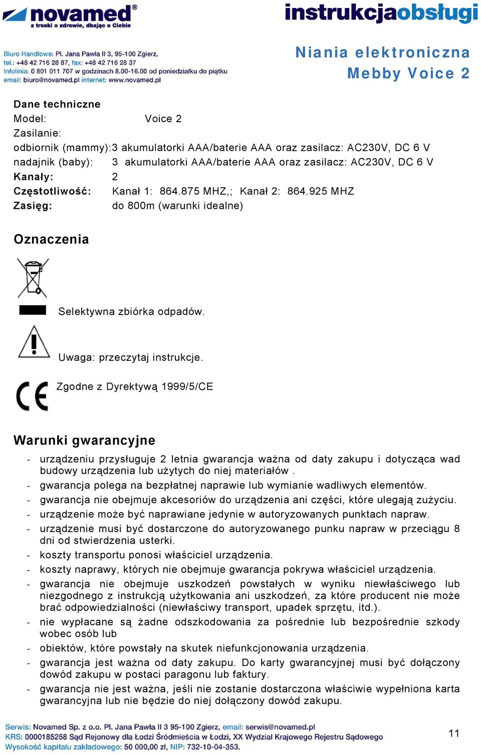 Zgodne z Dyrektywą 1999/5/CE Warunki gwarancyjne - urządzeniu przysługuje 2 letnia gwarancja ważna od daty zakupu i dotycząca wad budowy urządzenia lub użytych do niej materiałów.