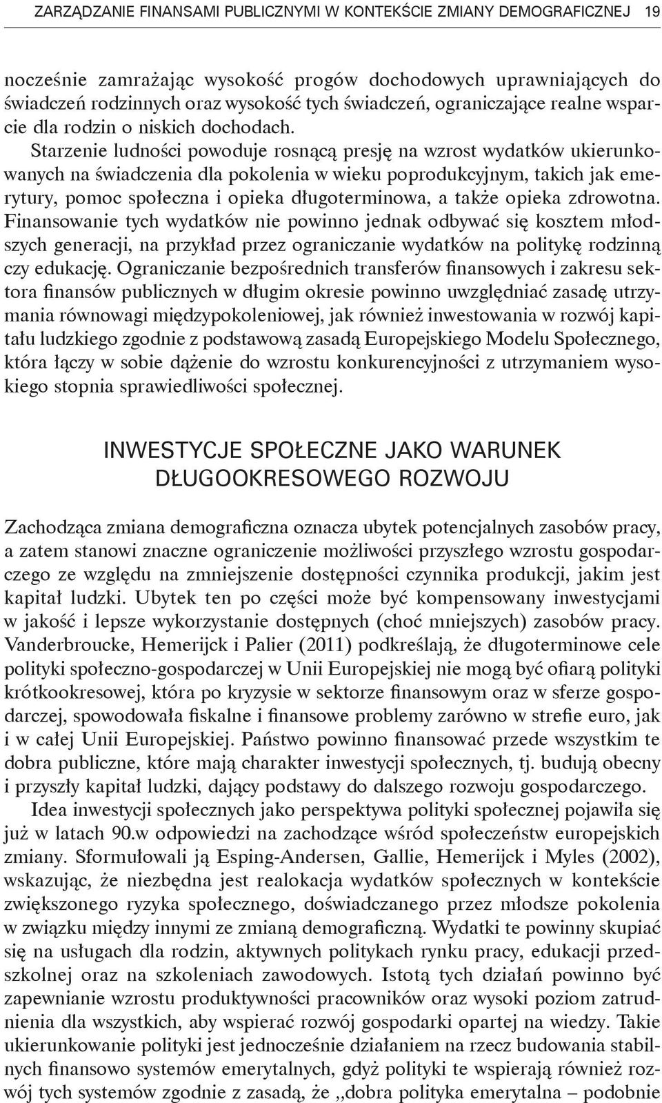 Starzenie ludności powoduje rosnącą presję na wzrost wydatków ukierunkowanych na świadczenia dla pokolenia w wieku poprodukcyjnym, takich jak emerytury, pomoc społeczna i opieka długoterminowa, a