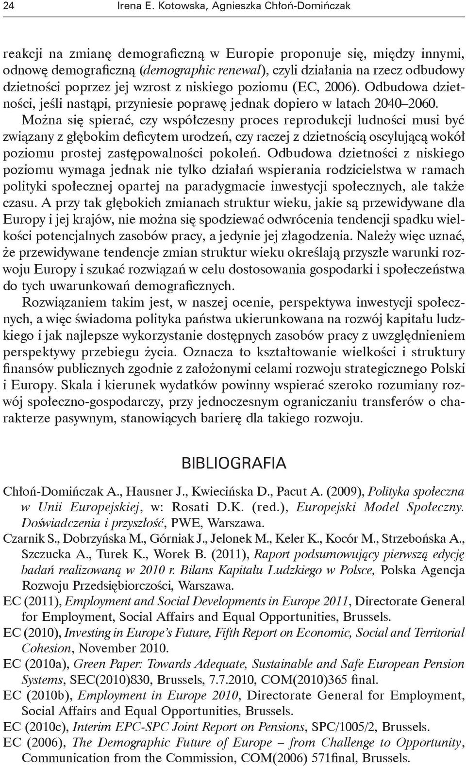 poprzez jej wzrost z niskiego poziomu (EC, 2006). Odbudowa dzietności, jeśli nastąpi, przyniesie poprawę jednak dopiero w latach 2040 2060.