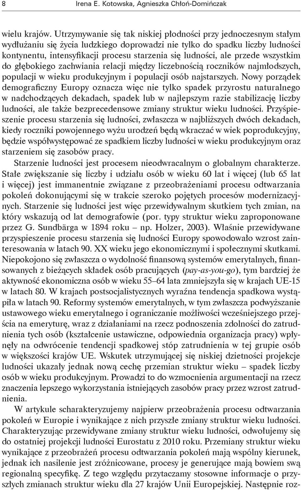 ludności, ale przede wszystkim do głębokiego zachwiania relacji między liczebnością roczników najmłodszych, populacji w wieku produkcyjnym i populacji osób najstarszych.