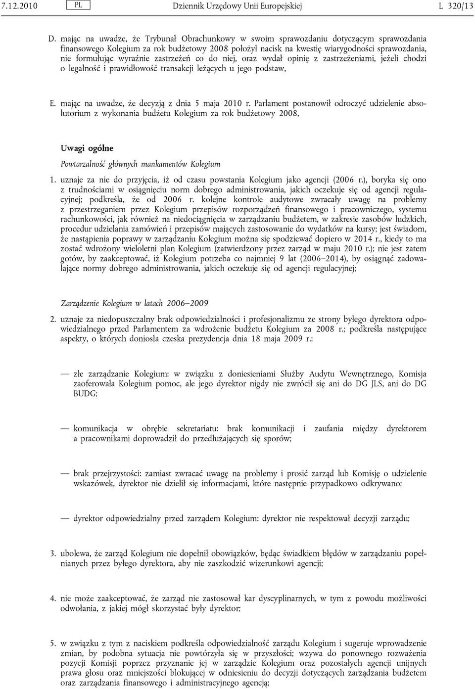 wyraźnie zastrzeżeń co do niej, oraz wydał opinię z zastrzeżeniami, jeżeli chodzi o legalność i prawidłowość transakcji leżących u jego podstaw, E. mając na uwadze, że decyzją z dnia 5 maja 2010 r.