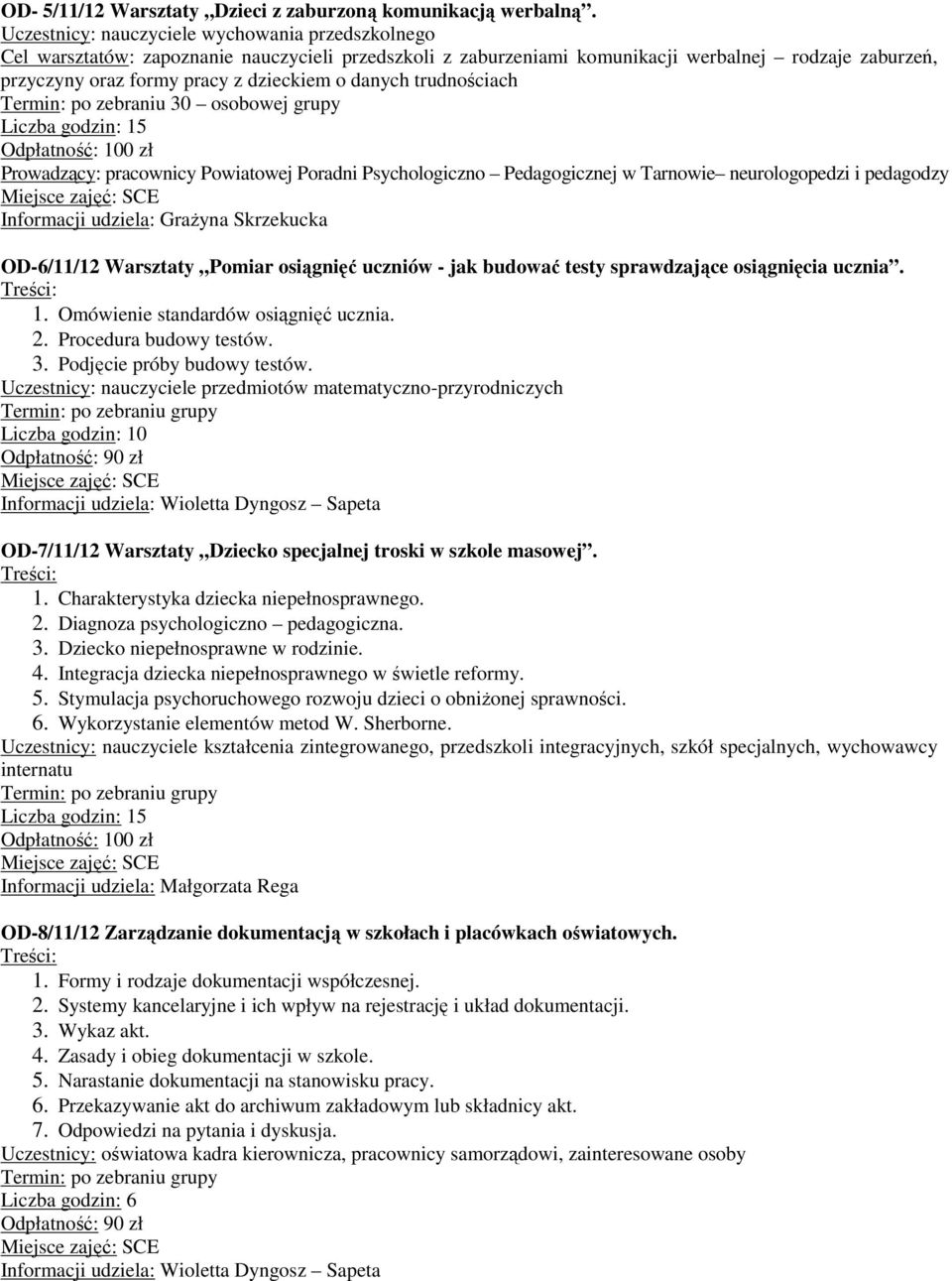 danych trudnościach Termin: po zebraniu 30 osobowej grupy Prowadzący: pracownicy Powiatowej Poradni Psychologiczno Pedagogicznej w Tarnowie neurologopedzi i pedagodzy Informacji udziela: Grażyna