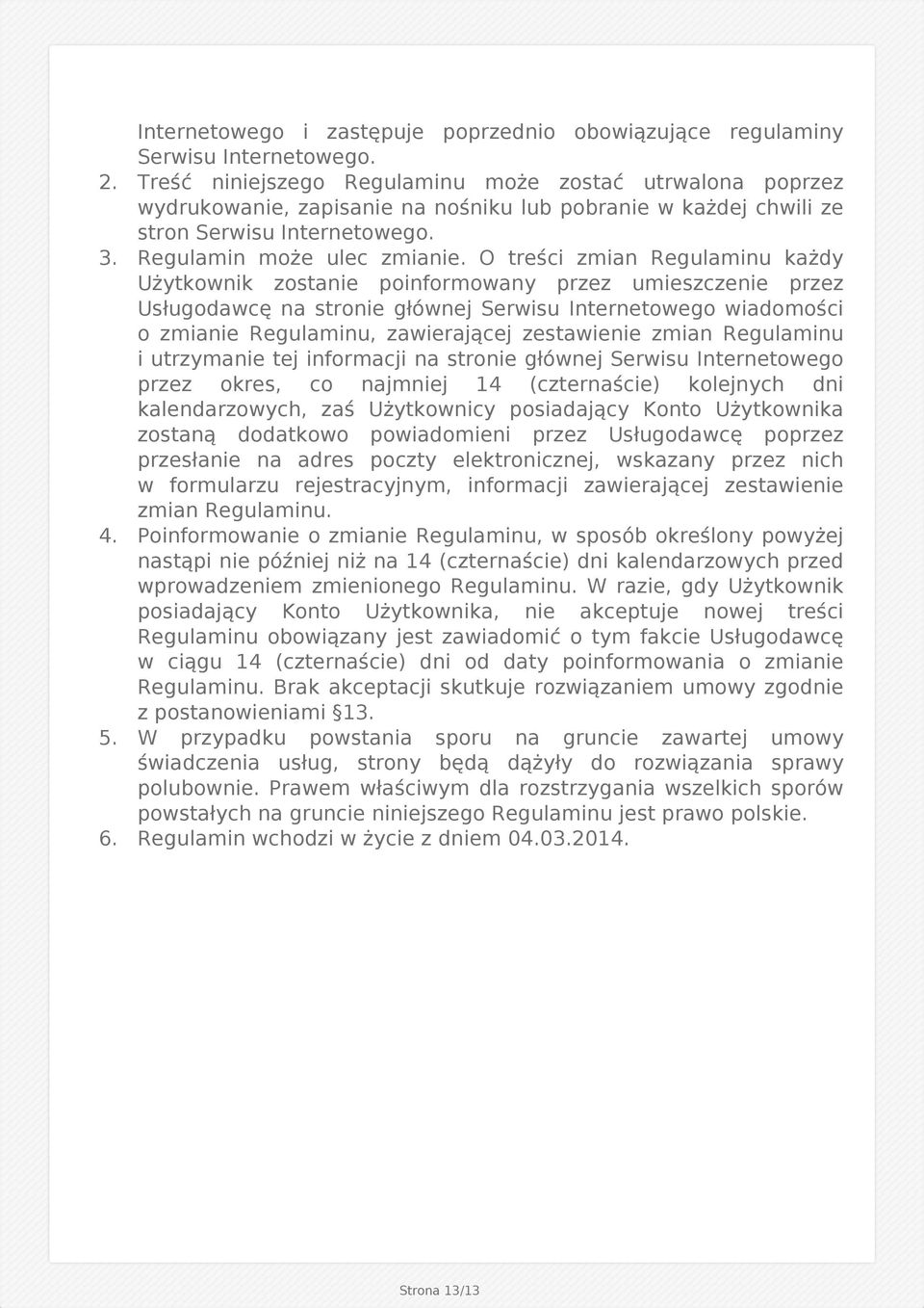 O treści zmian Regulaminu każdy Użytkownik zostanie poinformowany przez umieszczenie przez Usługodawcę na stronie głównej Serwisu Internetowego wiadomości o zmianie Regulaminu, zawierającej