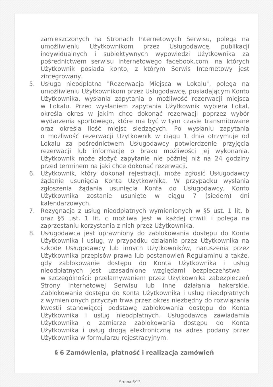 Usługa nieodpłatna "Rezerwacja Miejsca w Lokalu", polega na umożliwieniu Użytkownikom przez Usługodawcę, posiadającym Konto Użytkownika, wysłania zapytania o możliwość rezerwacji miejsca w Lokalu.