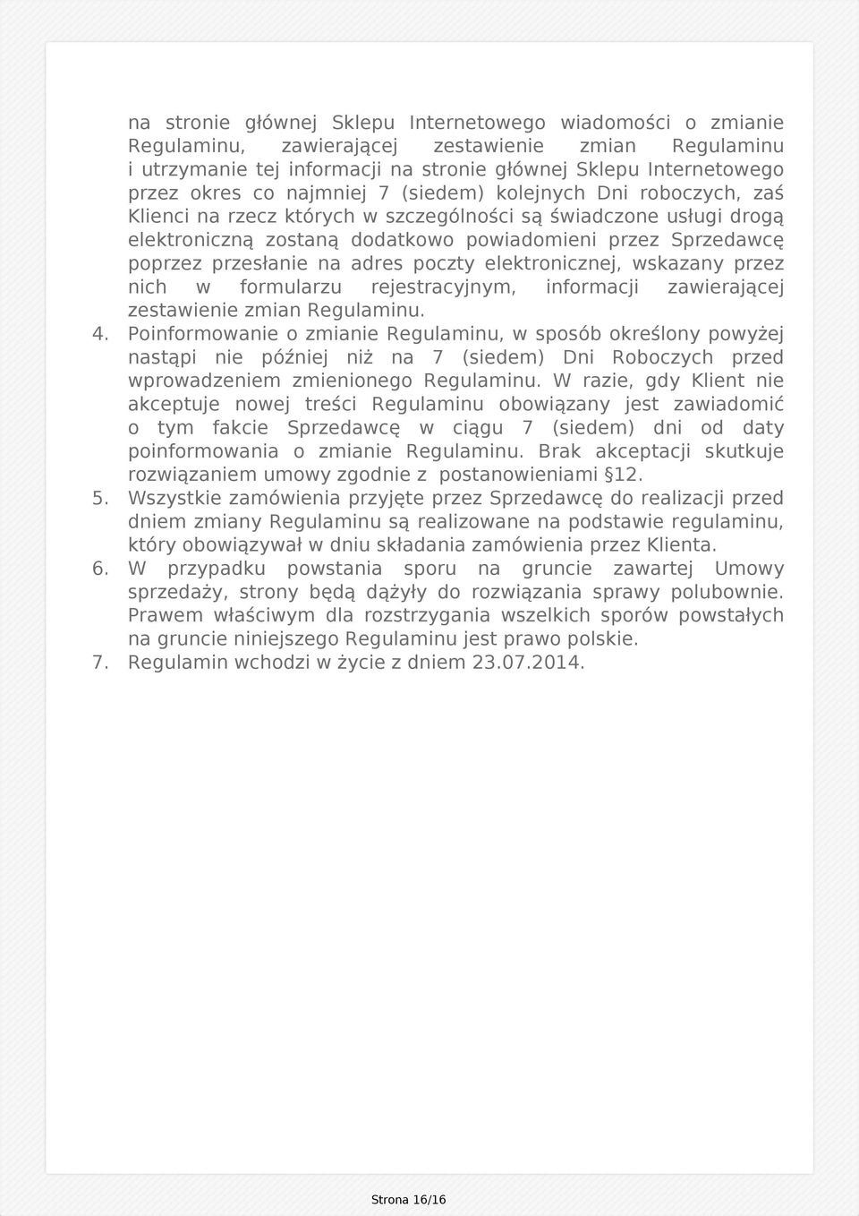 co najmniej 7 (siedem) kolejnych Dni roboczych, zaś Klienci na rzecz których w szczególności są świadczone usługi drogą elektroniczną zostaną dodatkowo powiadomieni przez Sprzedawcę poprzez