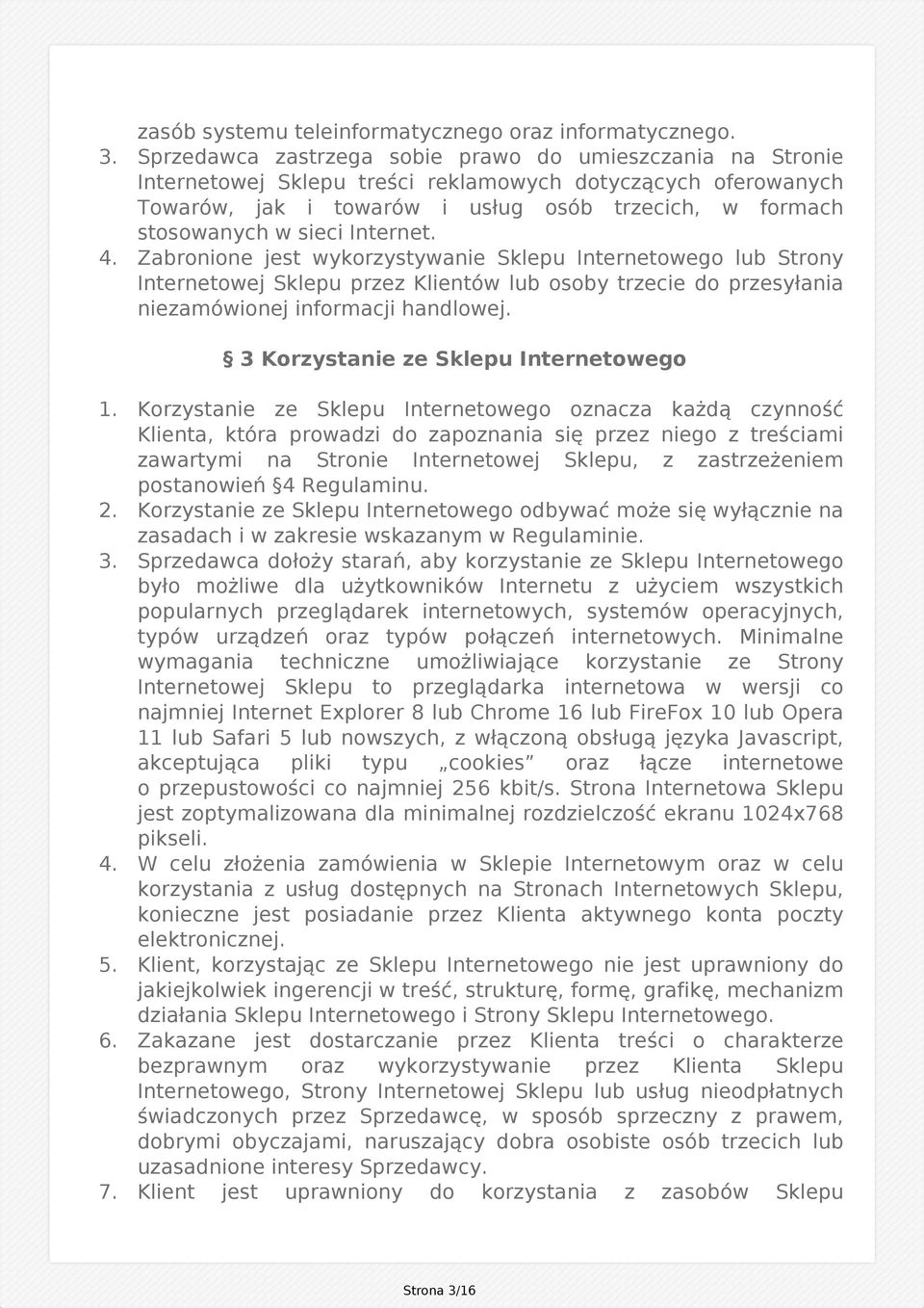 Internet. 4. Zabronione jest wykorzystywanie Sklepu Internetowego lub Strony Internetowej Sklepu przez Klientów lub osoby trzecie do przesyłania niezamówionej informacji handlowej.