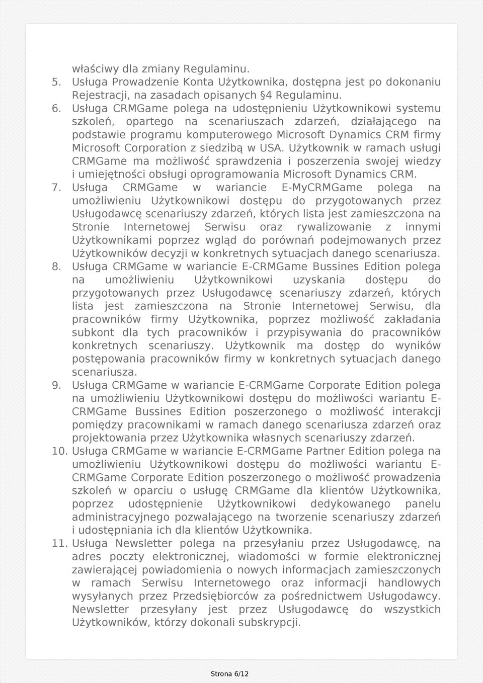 Corporation z siedzibą w USA. Użytkownik w ramach usługi CRMGame ma możliwość sprawdzenia i poszerzenia swojej wiedzy i umiejętności obsługi oprogramowania Microsoft Dynamics CRM. 7.