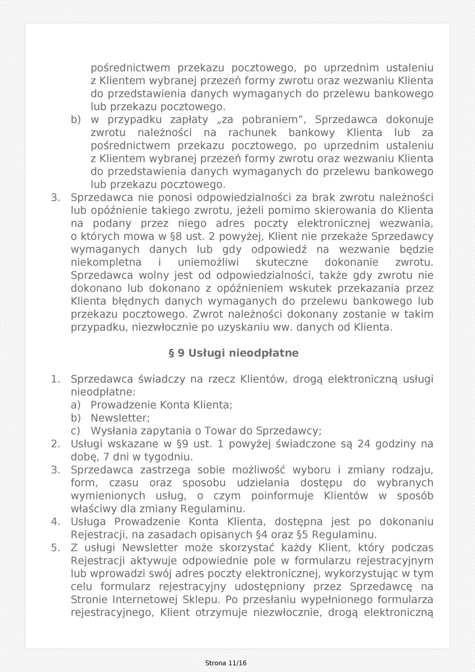 Sprzedawca nie ponosi odpowiedzialności za brak zwrotu należności lub opóźnienie takiego zwrotu, jeżeli pomimo skierowania do Klienta na podany przez niego adres poczty elektronicznej wezwania, o