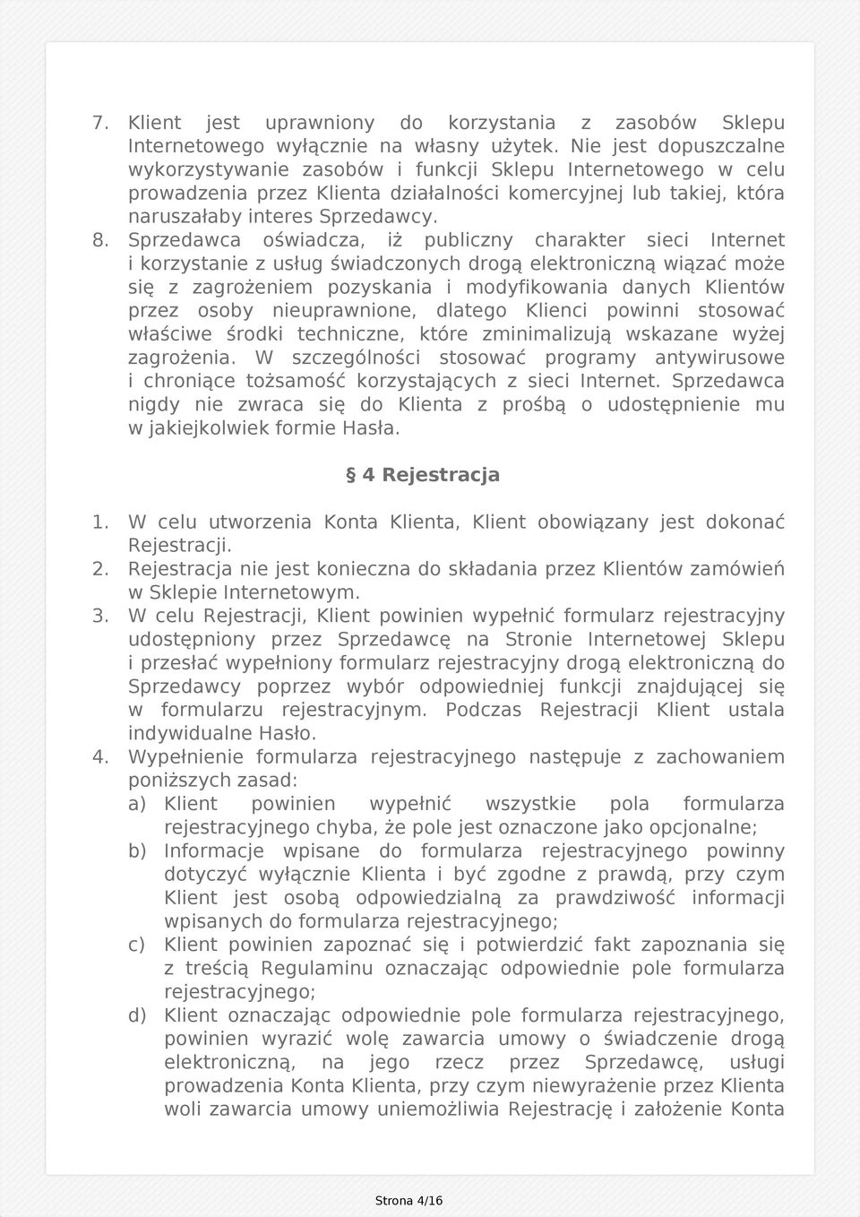 Sprzedawca oświadcza, iż publiczny charakter sieci Internet i korzystanie z usług świadczonych drogą elektroniczną wiązać może się z zagrożeniem pozyskania i modyfikowania danych Klientów przez osoby